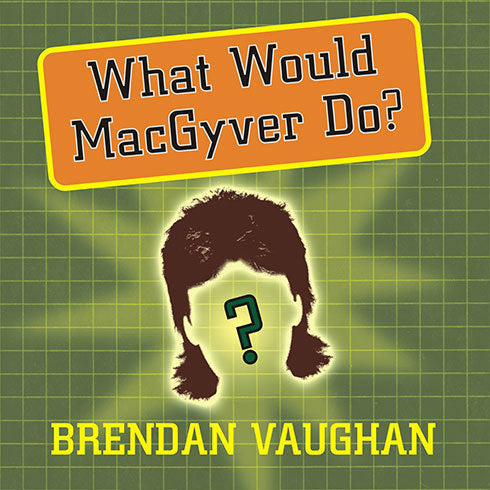 What Would MacGyver Do?
