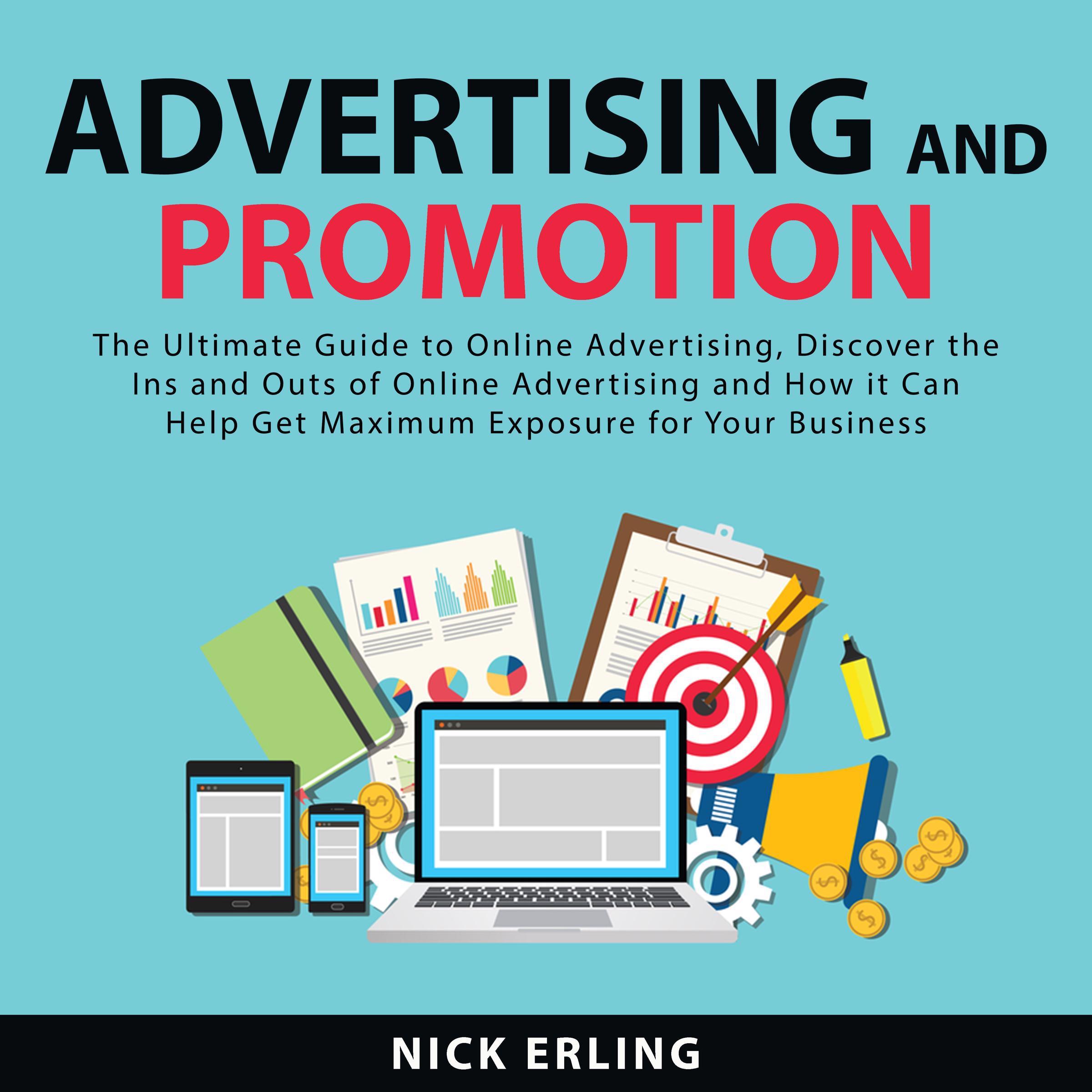 Advertising and Promotion: The Ultimate Guide to Online Advertising, Discover the Ins and Outs of Online Advertising and How it Can Help Get Maximum Exposure for Your Business