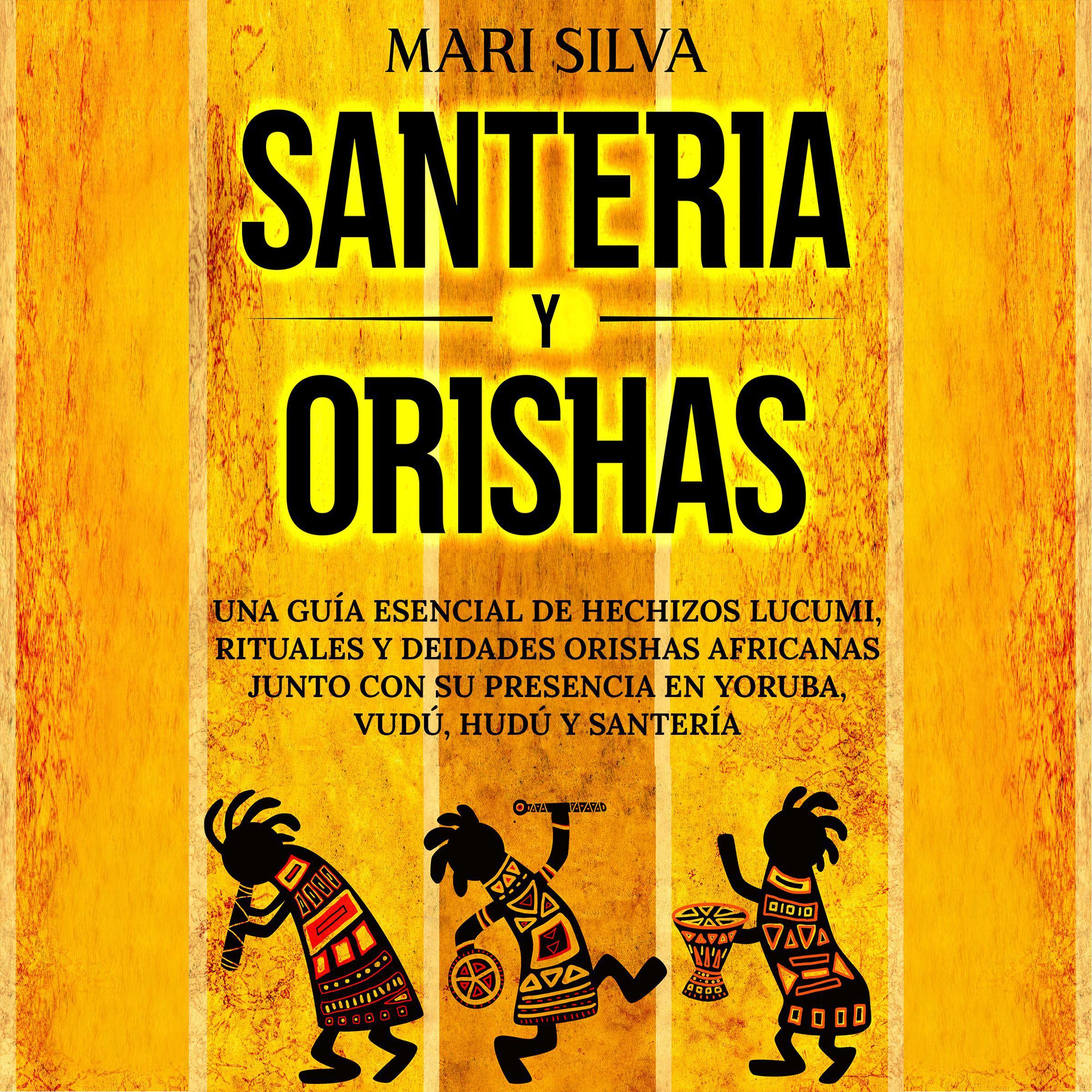 Santería y Orishas: Una Guía Esencial de Hechizos Lucumi, Rituales y Deidades Orishas Africanas junto con su Presencia en Yoruba, Vudú, Hudú y Santería