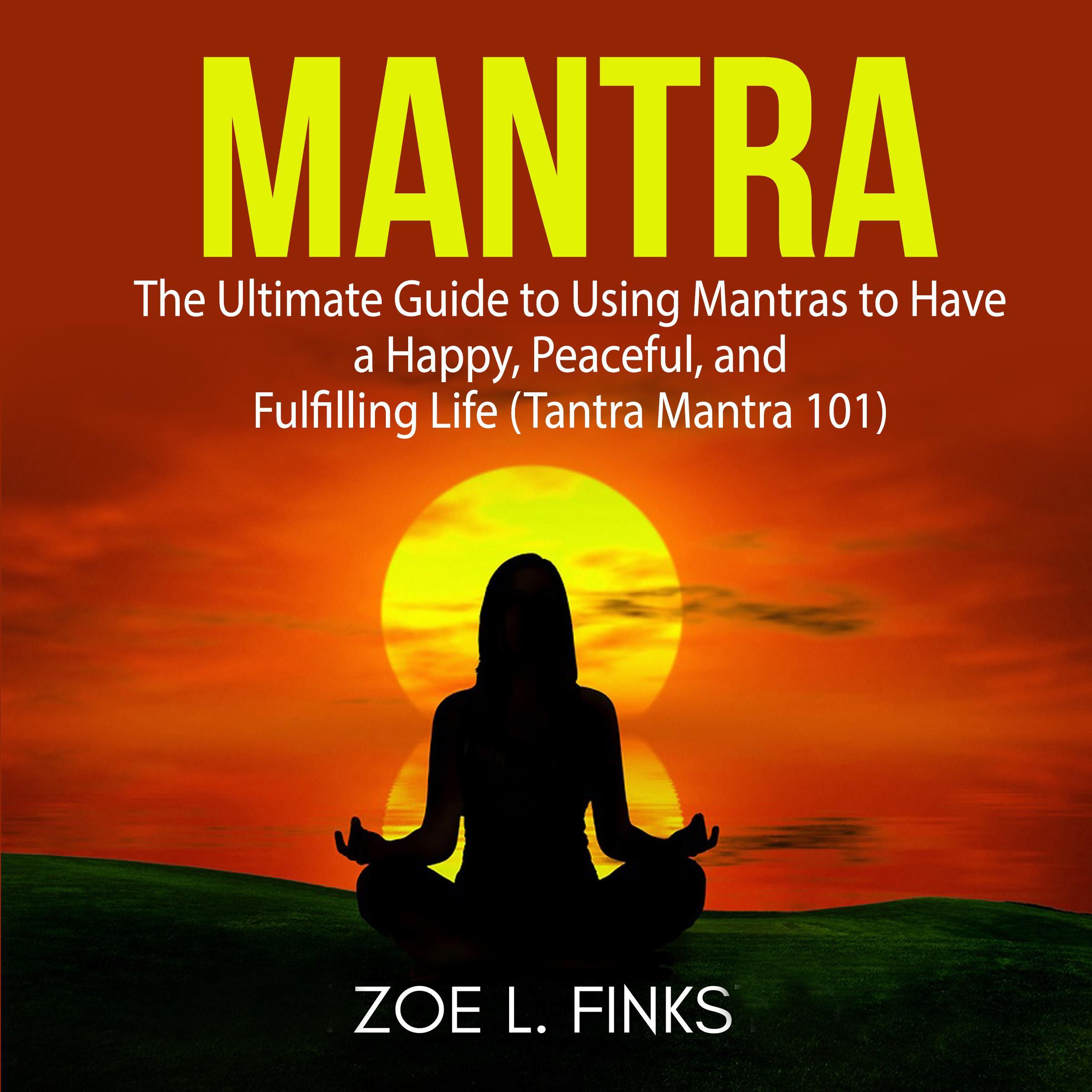 Mantra: The Ultimate Guide to Using Mantras to Have a Happy, Peaceful, and Fulfilling Life (Tantra Mantra 101)