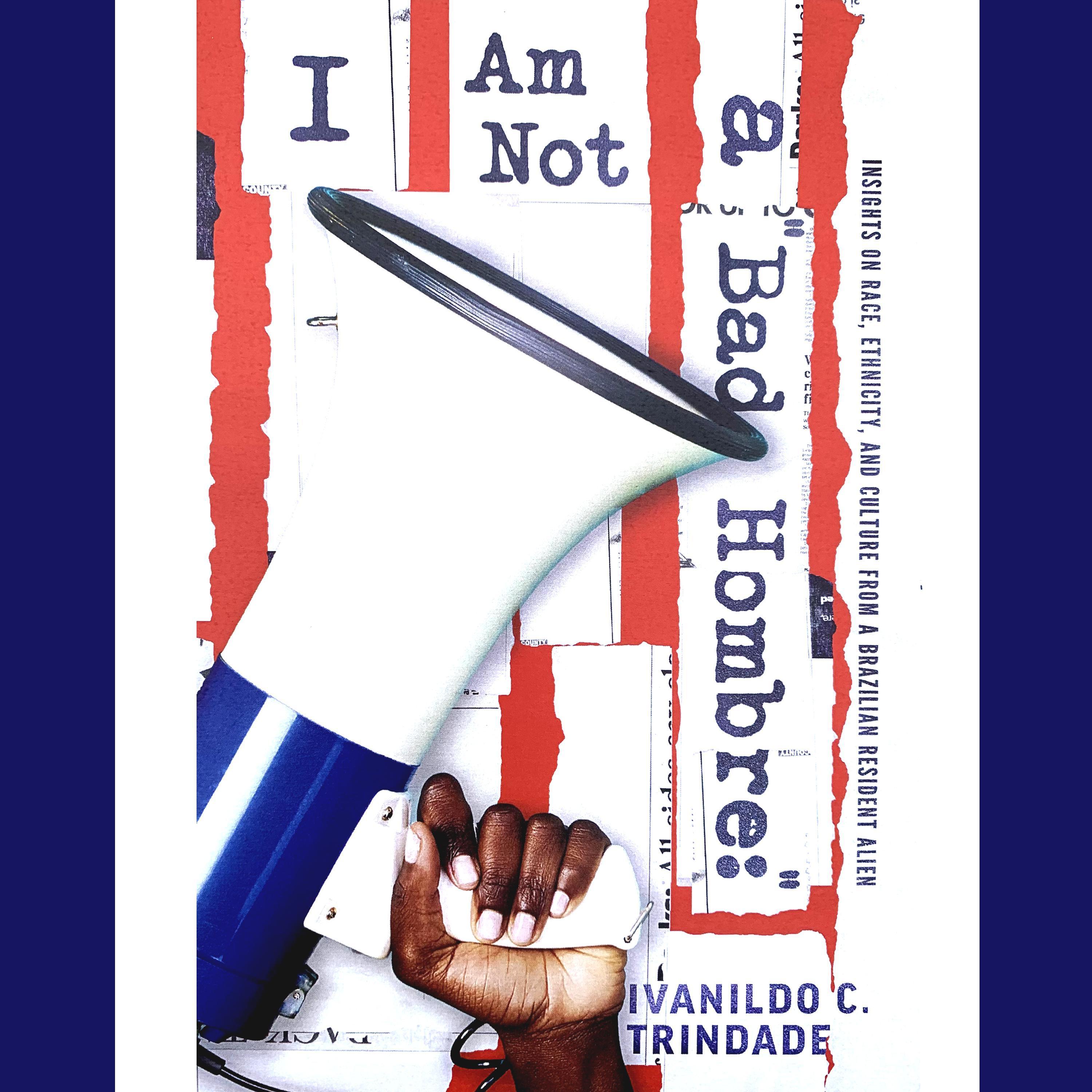 I Am Not A Bad Hombre: Insights on Race, Ethnicity, and Culture From a Brazilian Resident Alien