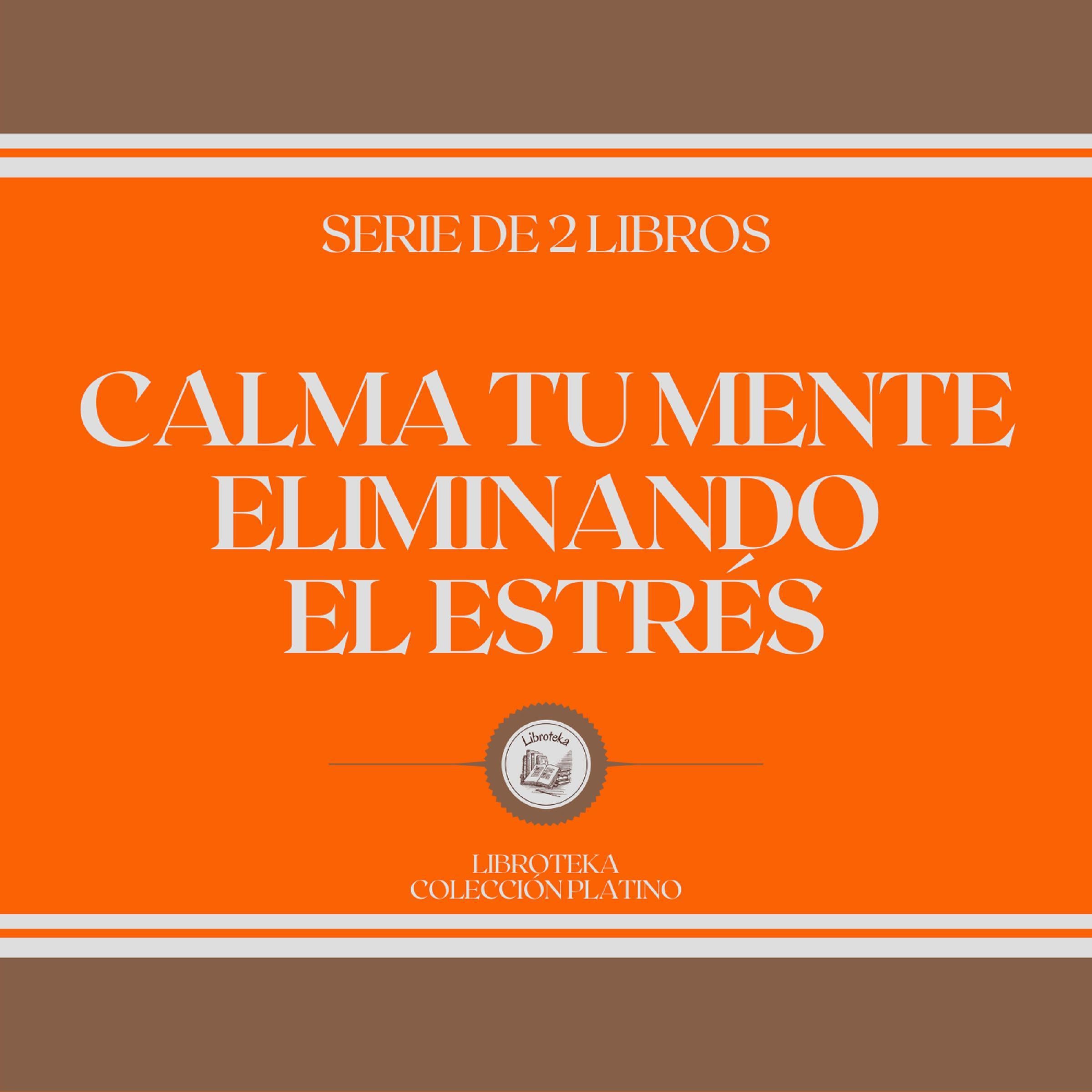 Calma tu Mente Eliminando el Estrés (Serie de 2 Libros)