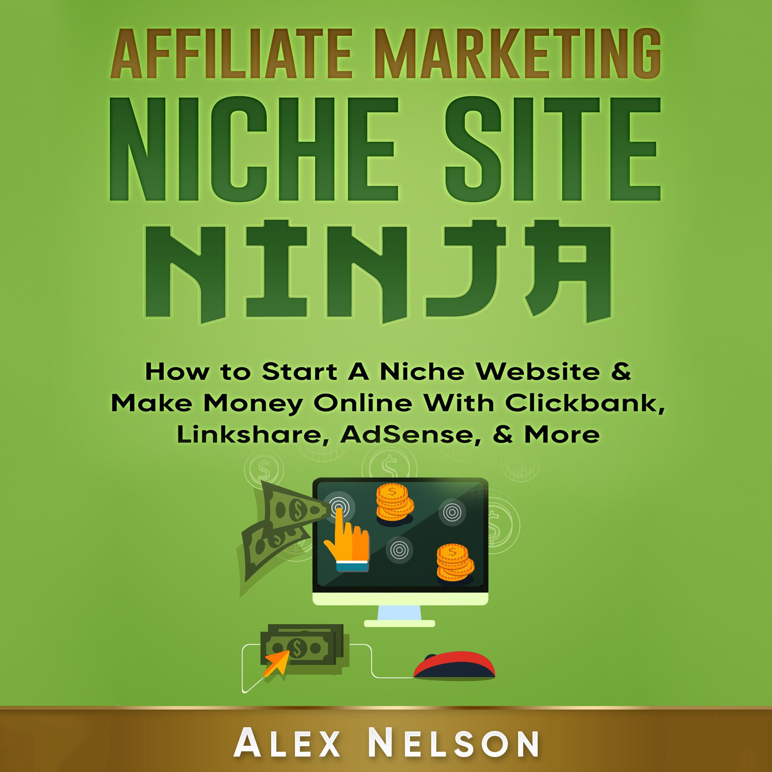 Affiliate Marketing NICHE SITE NINJA: How to Start A Niche Website & Make Money Online With Clickbank, Linkshare, AdSense, & More (Make Money Online, Internet Marketing, Small Business LLC Series)