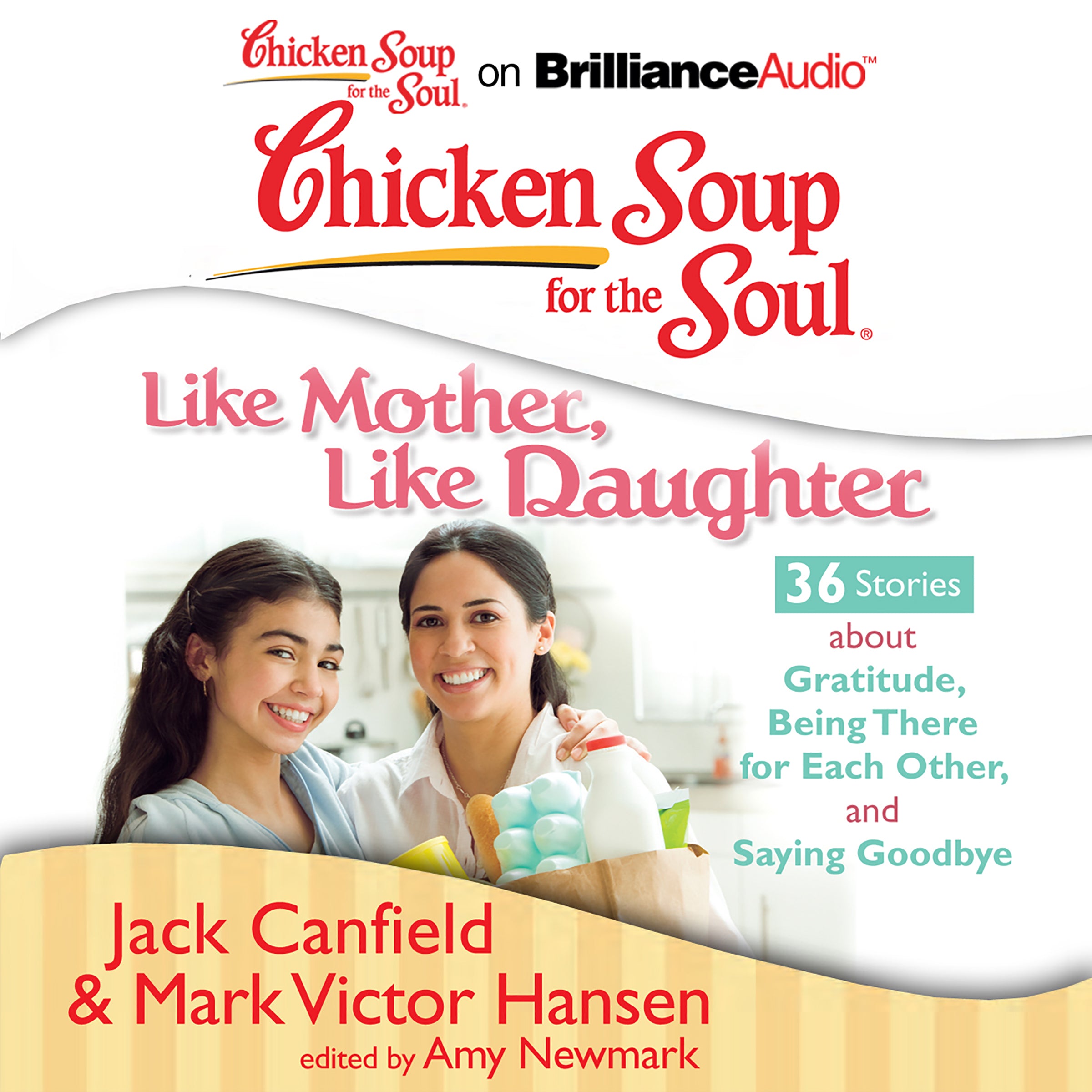 Chicken Soup for the Soul: Like Mother, Like Daughter - 36 Stories about Gratitude, Being There for Each Other, and Saying Goodb