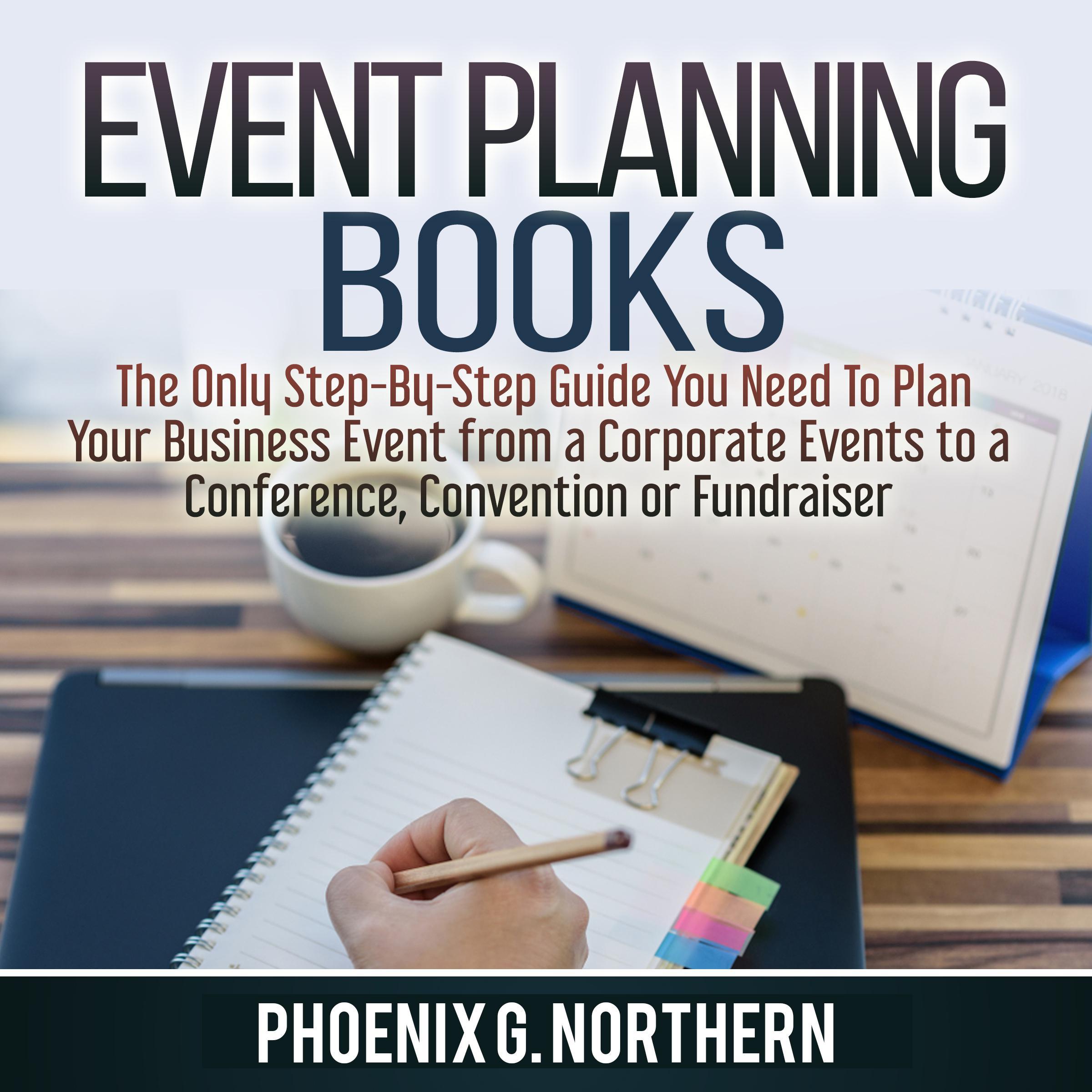 Event Planning Books: The Only Step-By-Step Guide You Need To Plan Your Business Event from a Corporate Events to a  Conference, Convention or Fundraiser