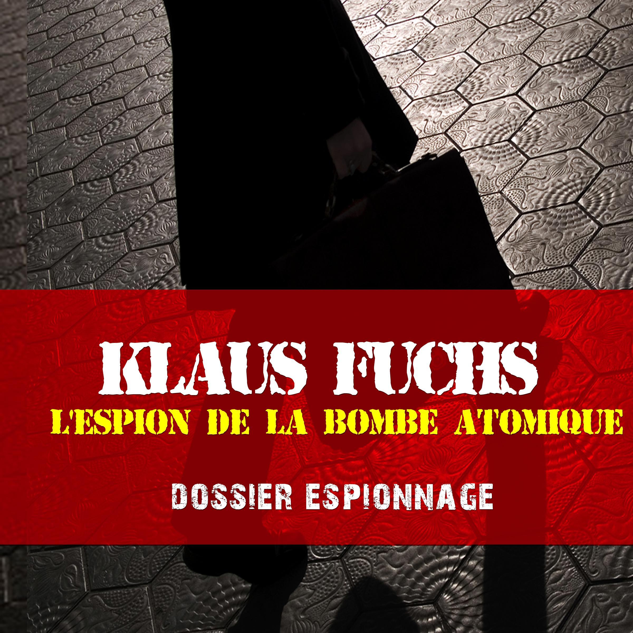 Les plus grandes affaires d'espionnage: klaus Fuchs