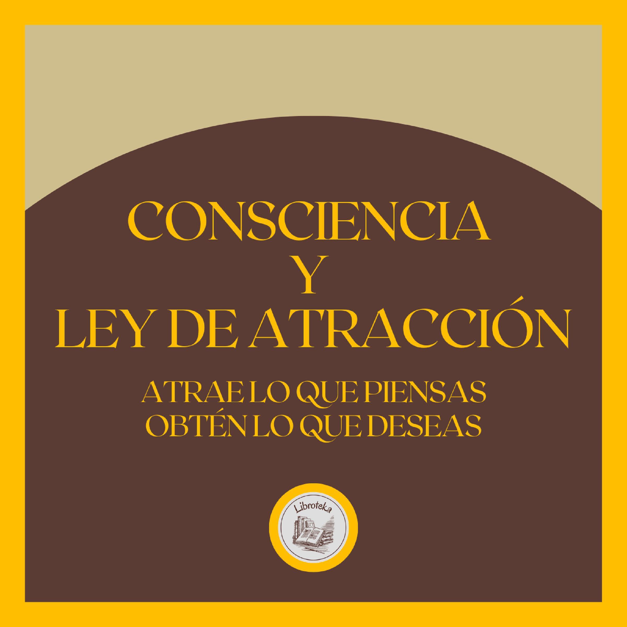 Consciencia y Ley de atracción: Atrae lo que piensas, obtén lo que deseas