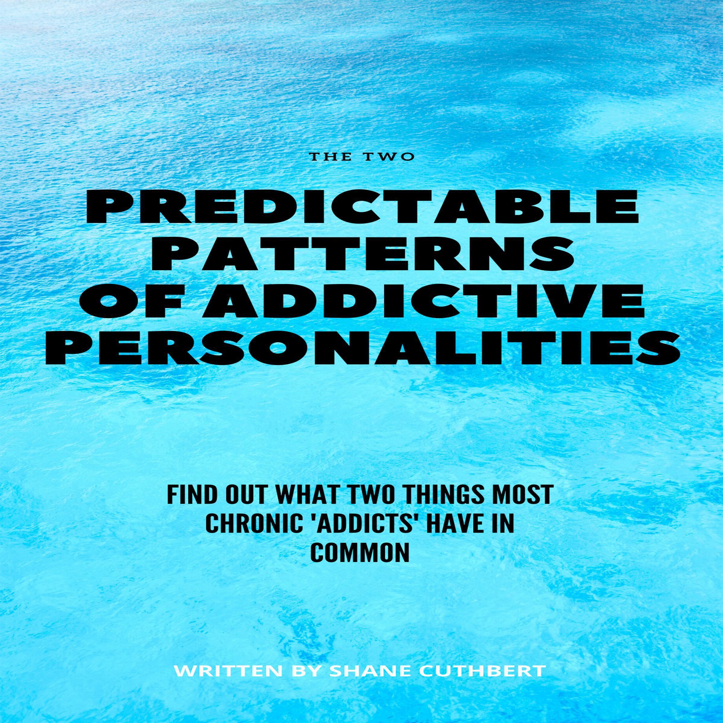 THE TWO PREDICTABLE PATTERNS OF ADDICTIVE PERSONALITIES