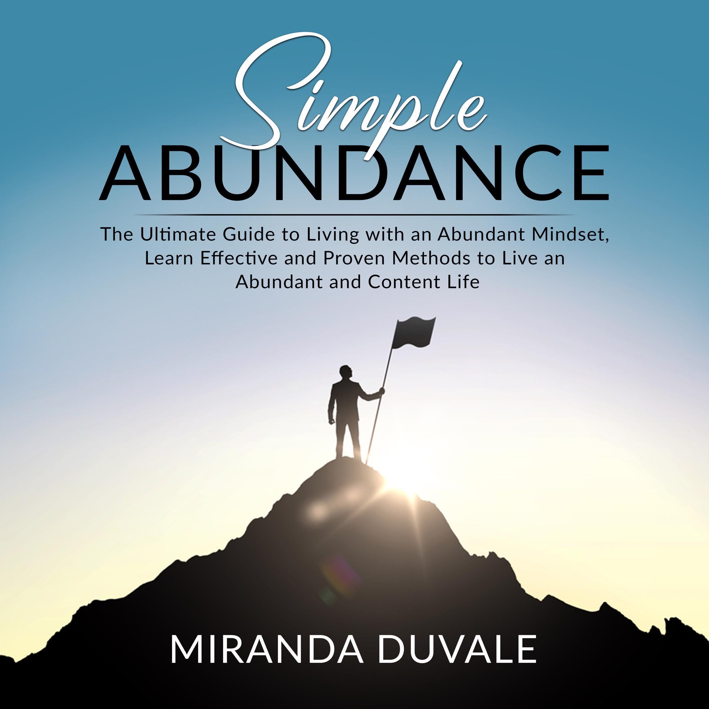 Simple Abundance: The Ultimate Guide to Living with an Abundant Mindset, Learn Effective and Proven Methods to Live an Abundant and Content Life
