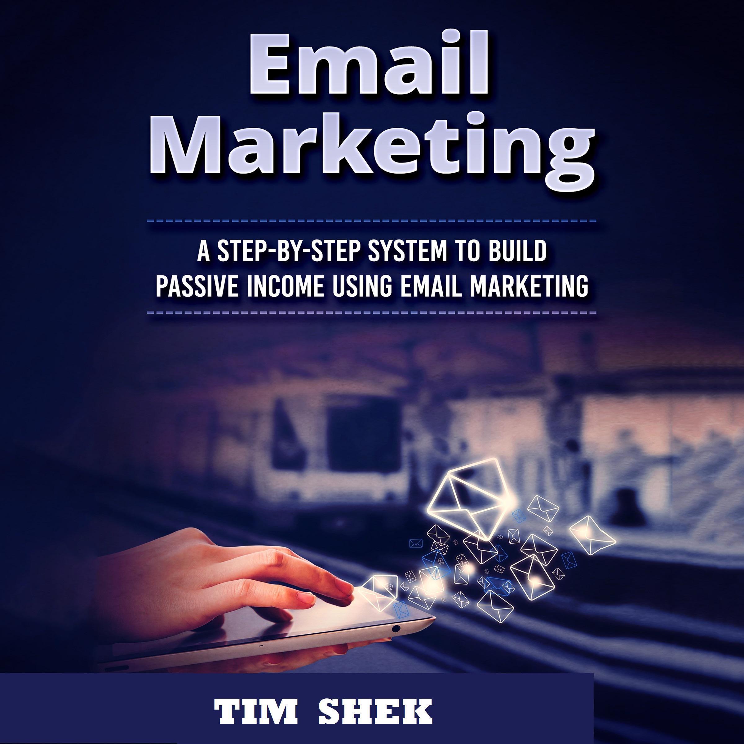 Email Marketing: A Step-by-Step System to Build Passive Income Using Email Marketing