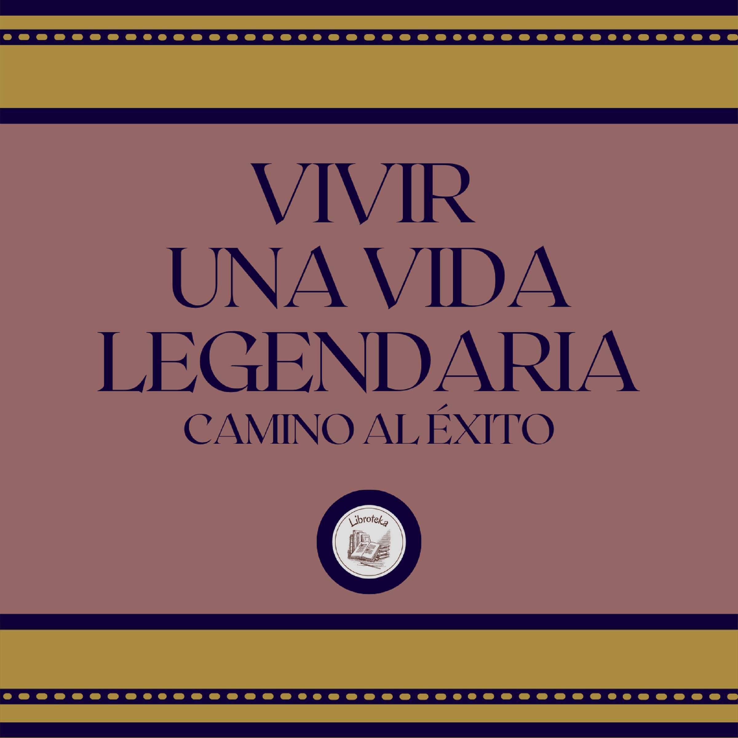 Vivir Una Vida Legendaria: Camino al Éxito