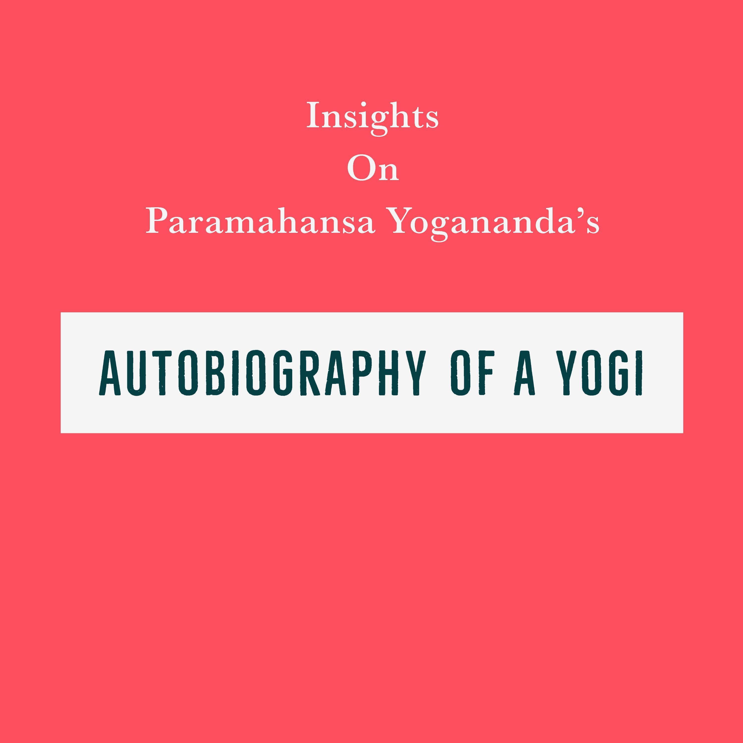 Insights on Paramahansa Yogananda’s Autobiography of a Yogi