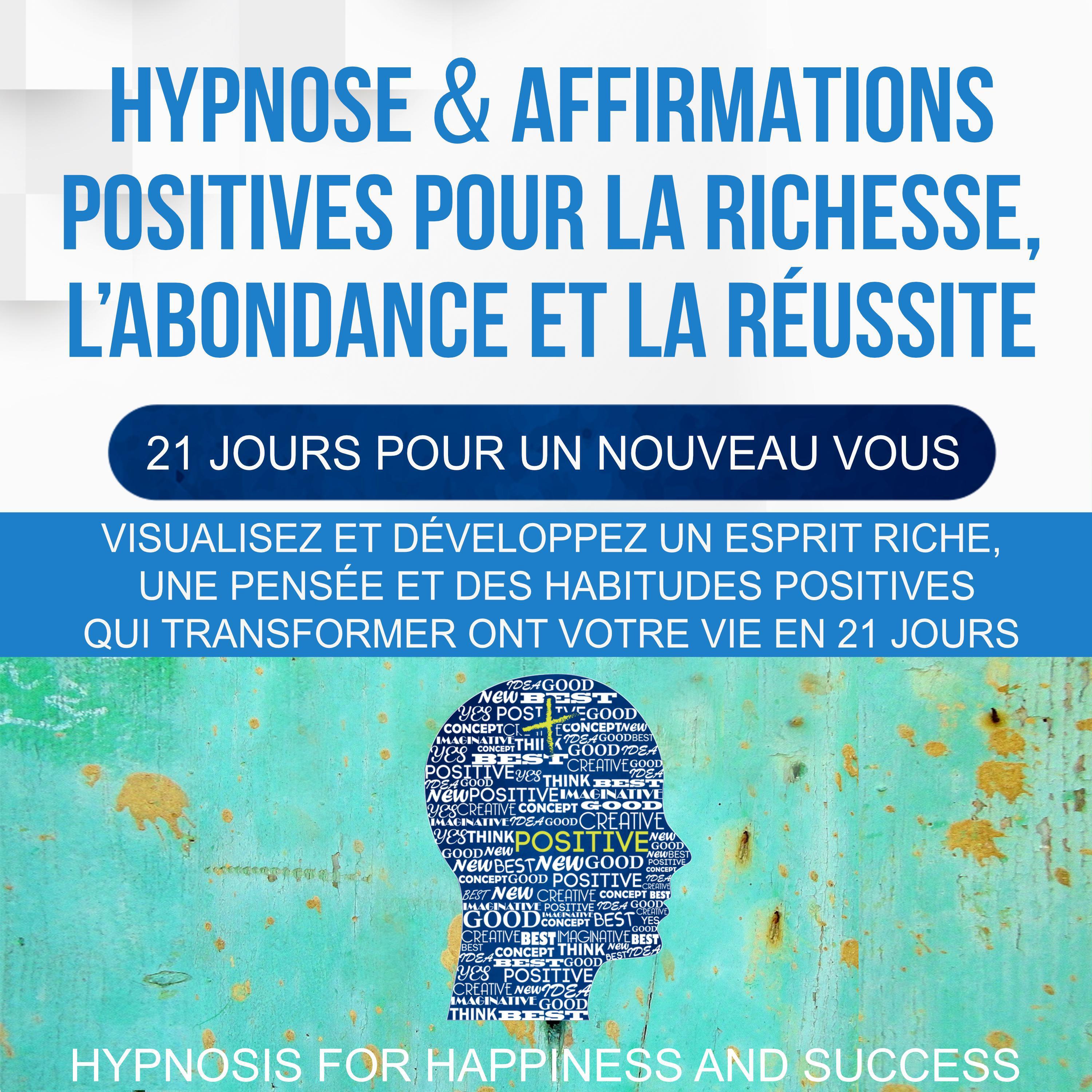 Hypnose & Affirmations Positives Pour la Richesse, L’abondance et la Réussite (21 Jours Pour Un Nouveau Vous)