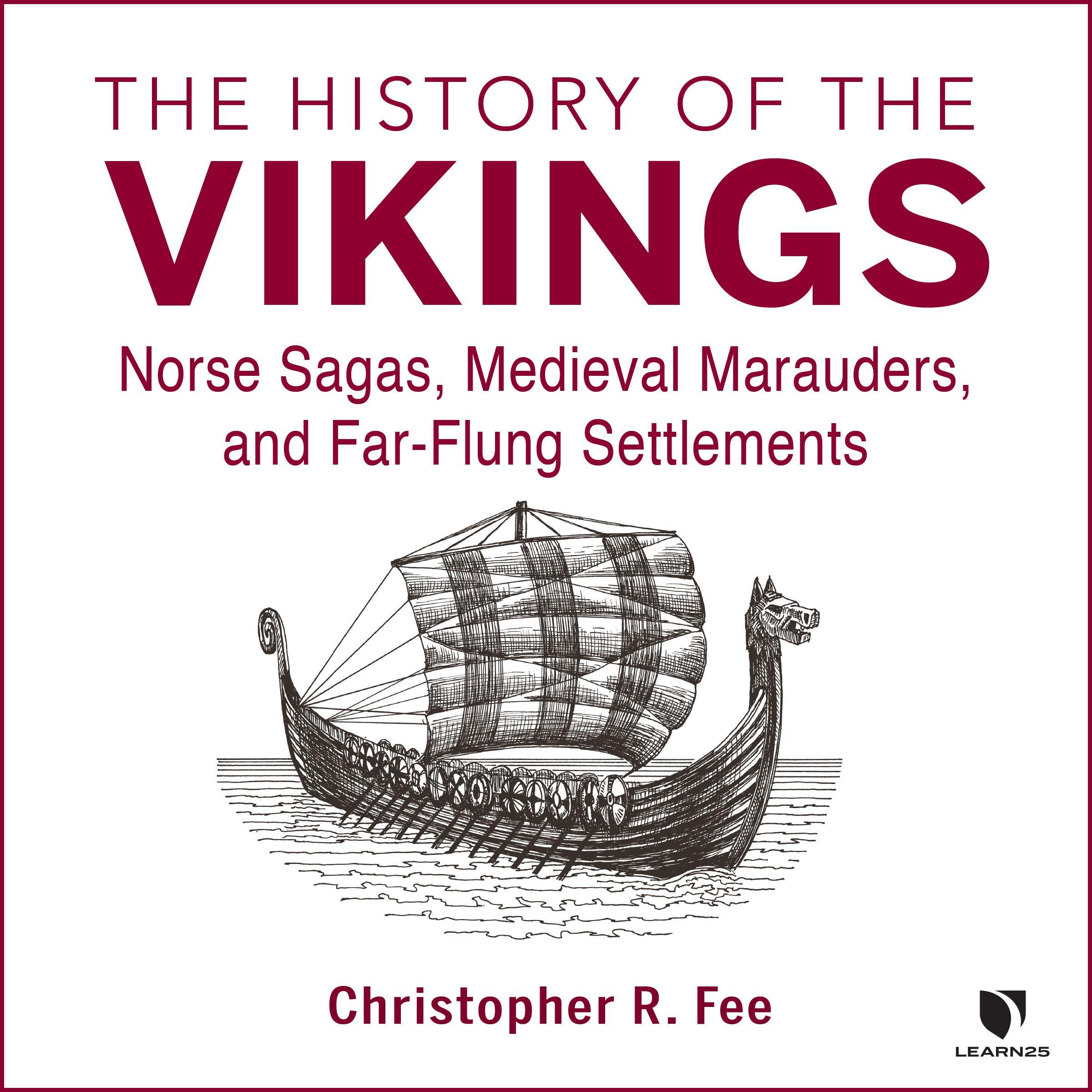 The History of the Vikings: Norse Sagas, Medieval Marauders, and Far-Flung Settlements