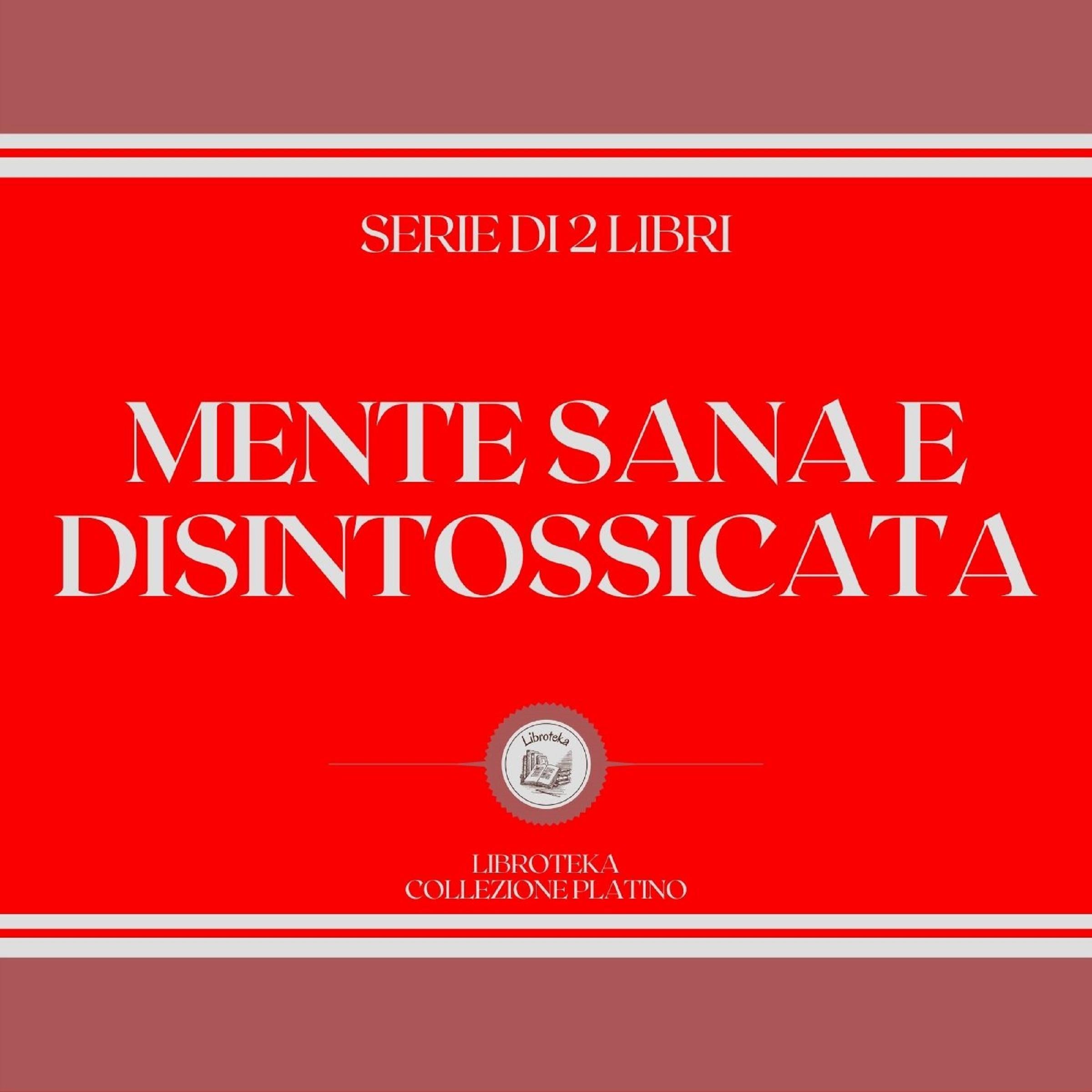 MENTE SANA E DISINTOSSICATA (SERIE DI 2 LIBRI)