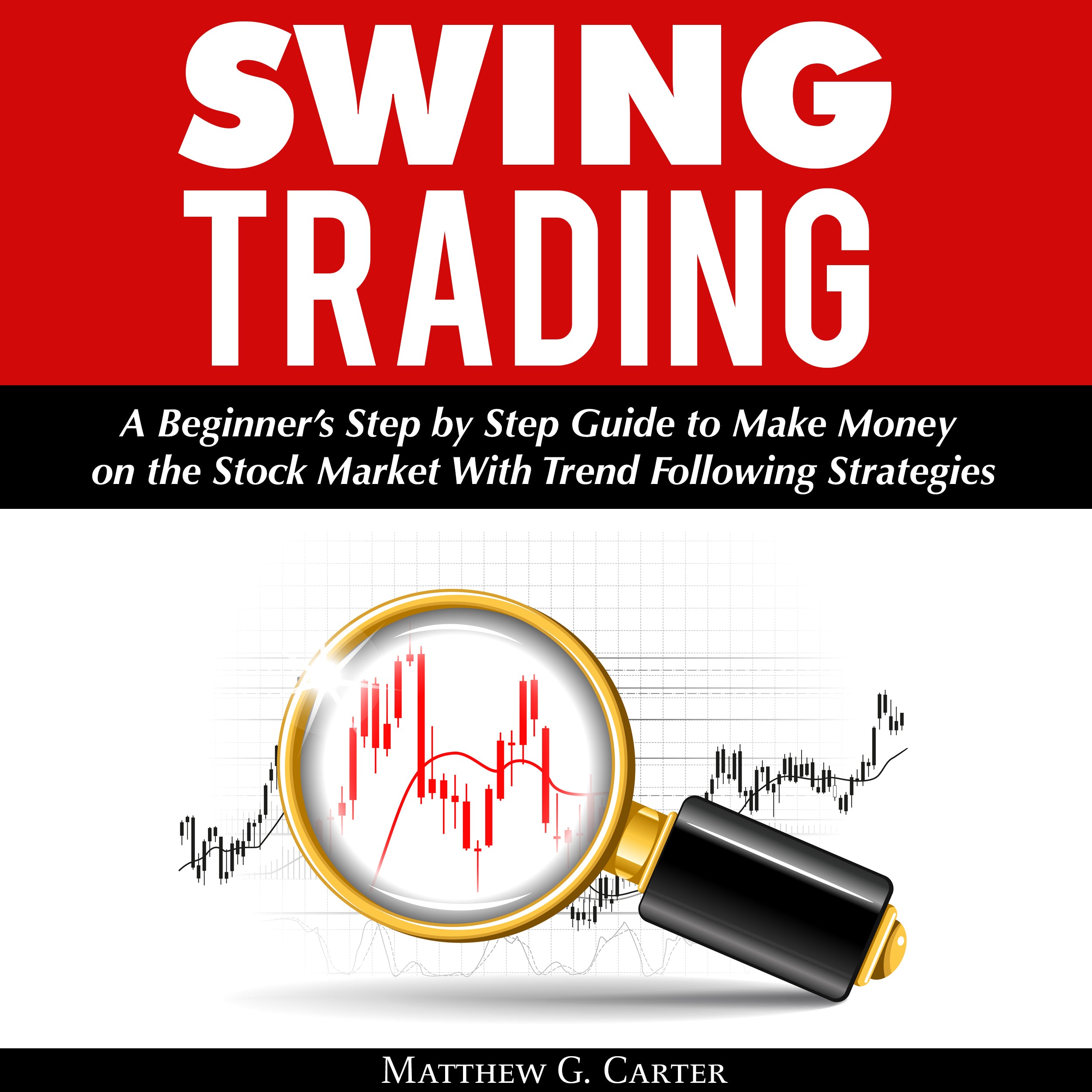 Swing Trading: A Beginner’s Step by Step Guide to Make Money on the Stock Market With Trend Following Strategies
