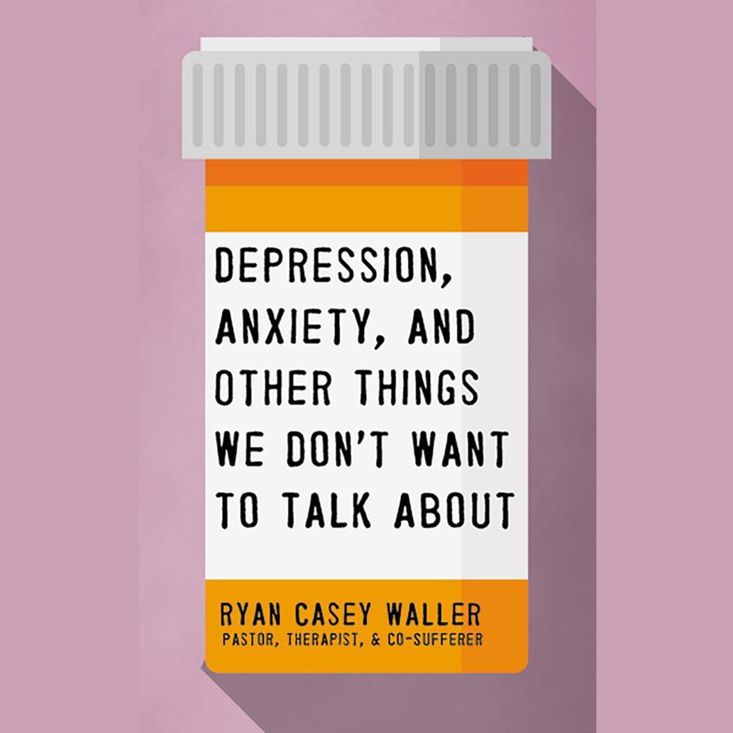 Depression, Anxiety, and Other Things We Don't Want to Talk About