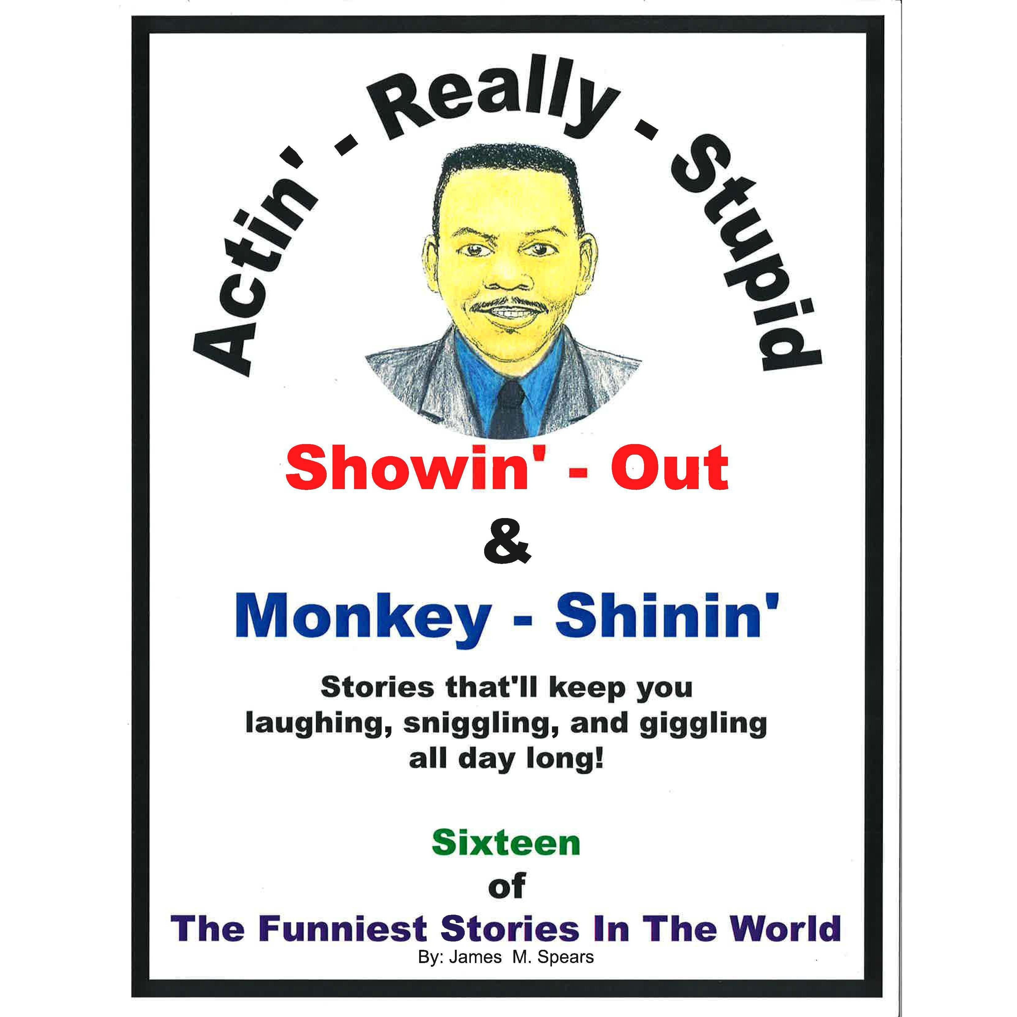 Actin' Really Stupid, Showing Out, and Monkey Shinin'