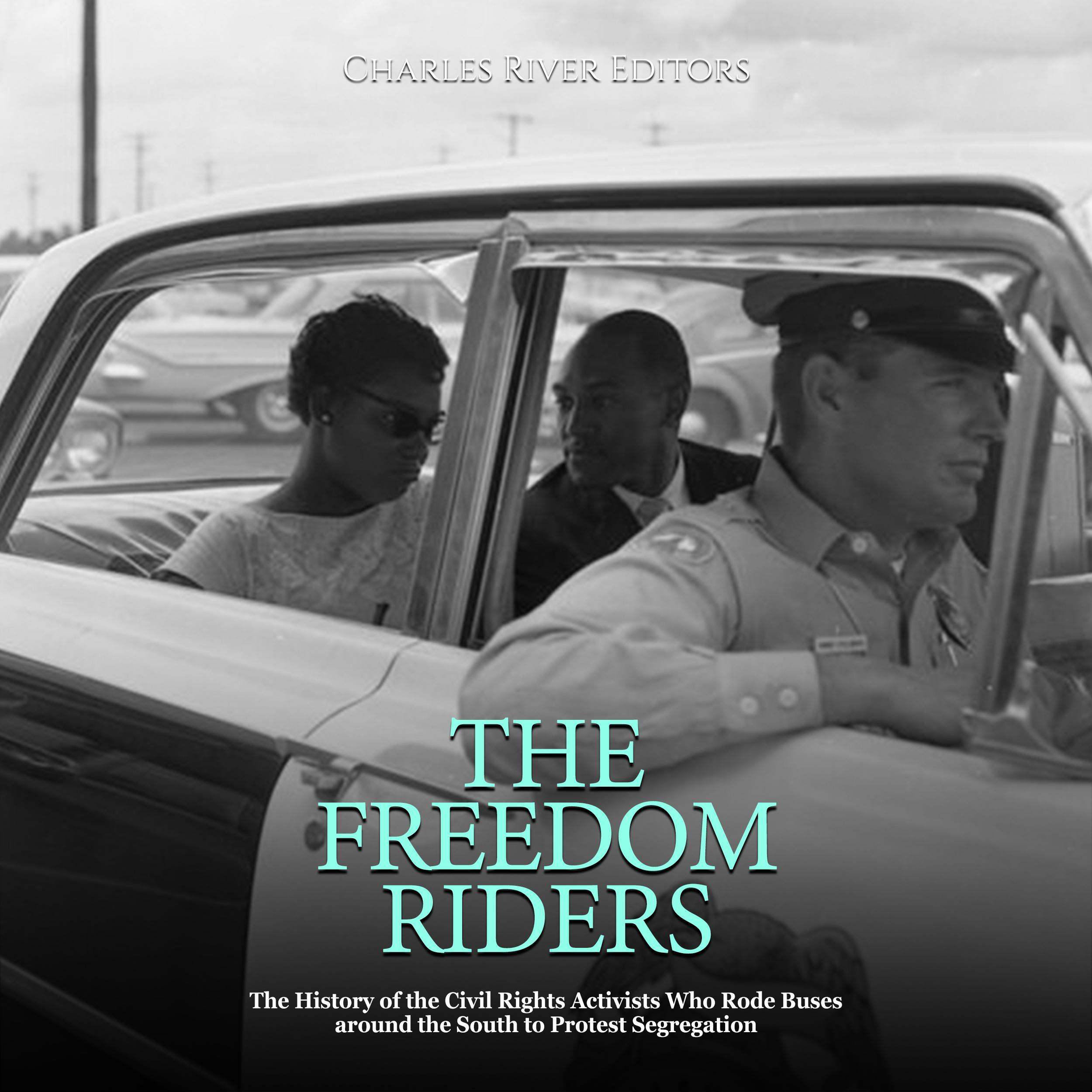 The Freedom Riders: The History of the Civil Rights Activists Who Rode Buses around the South to Protest Segregation