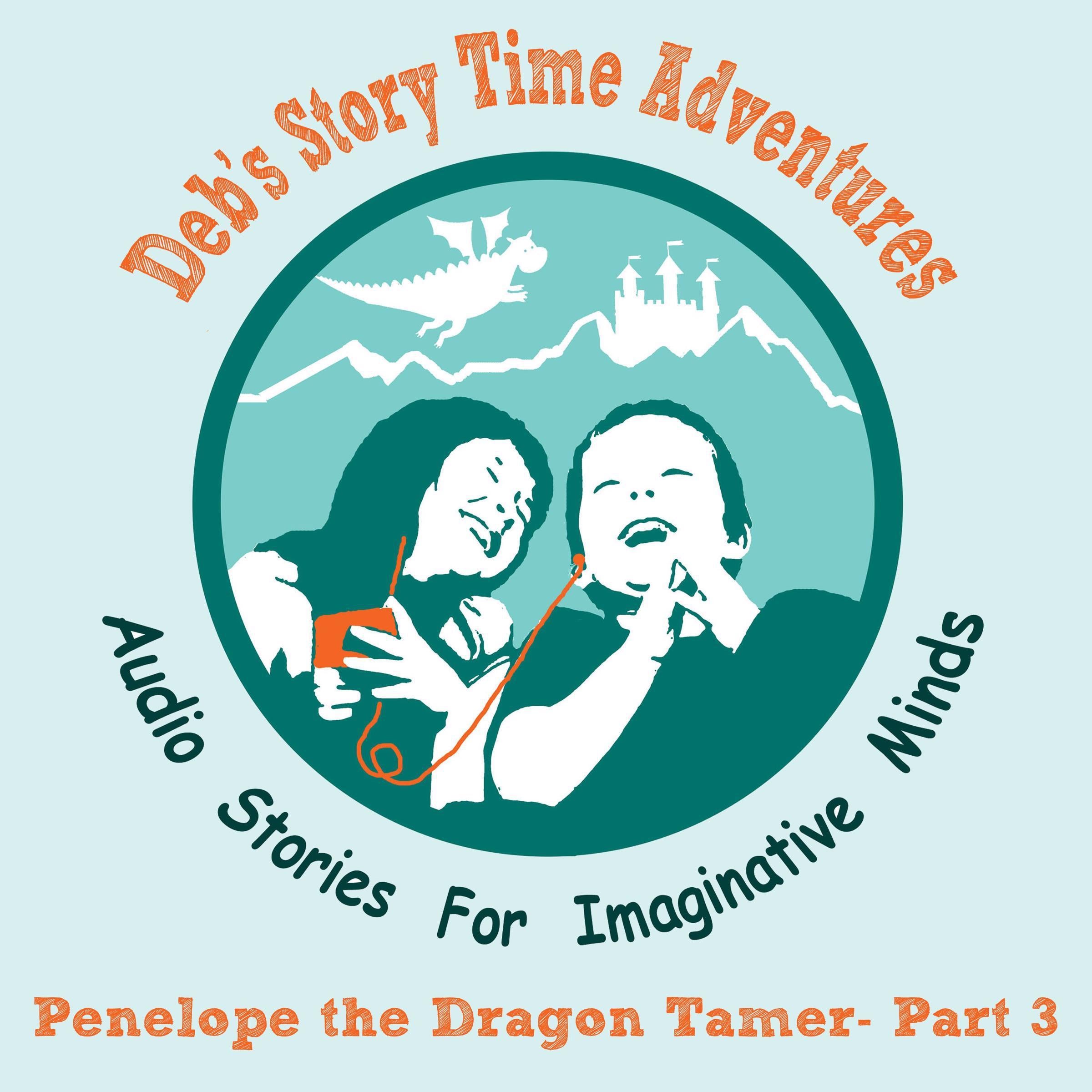 Deb's Story Time Adventures - Penelope the Dragon Tamer - Part 3