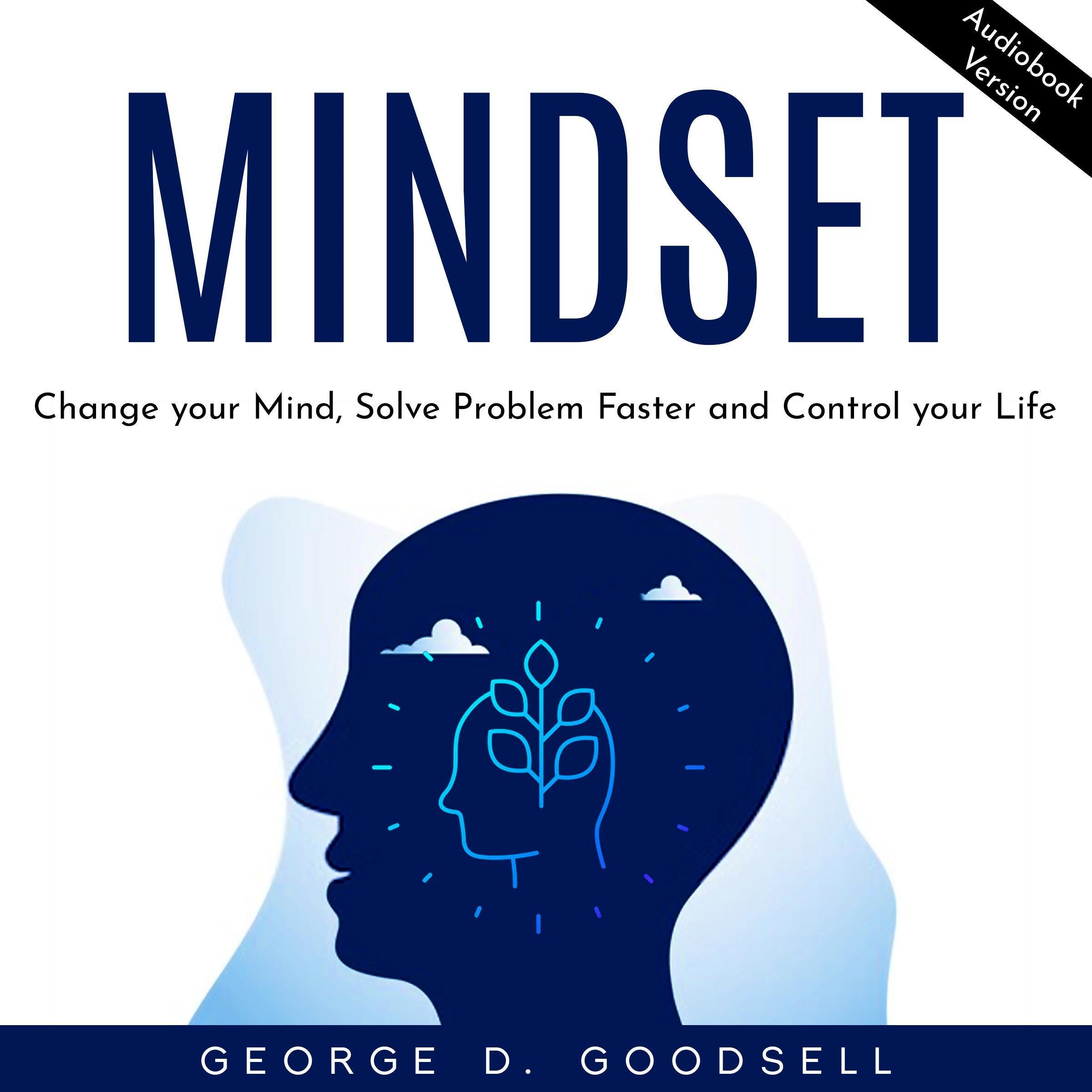 Mindset: Change your Mind, Solve Problem Faster and Control your Life