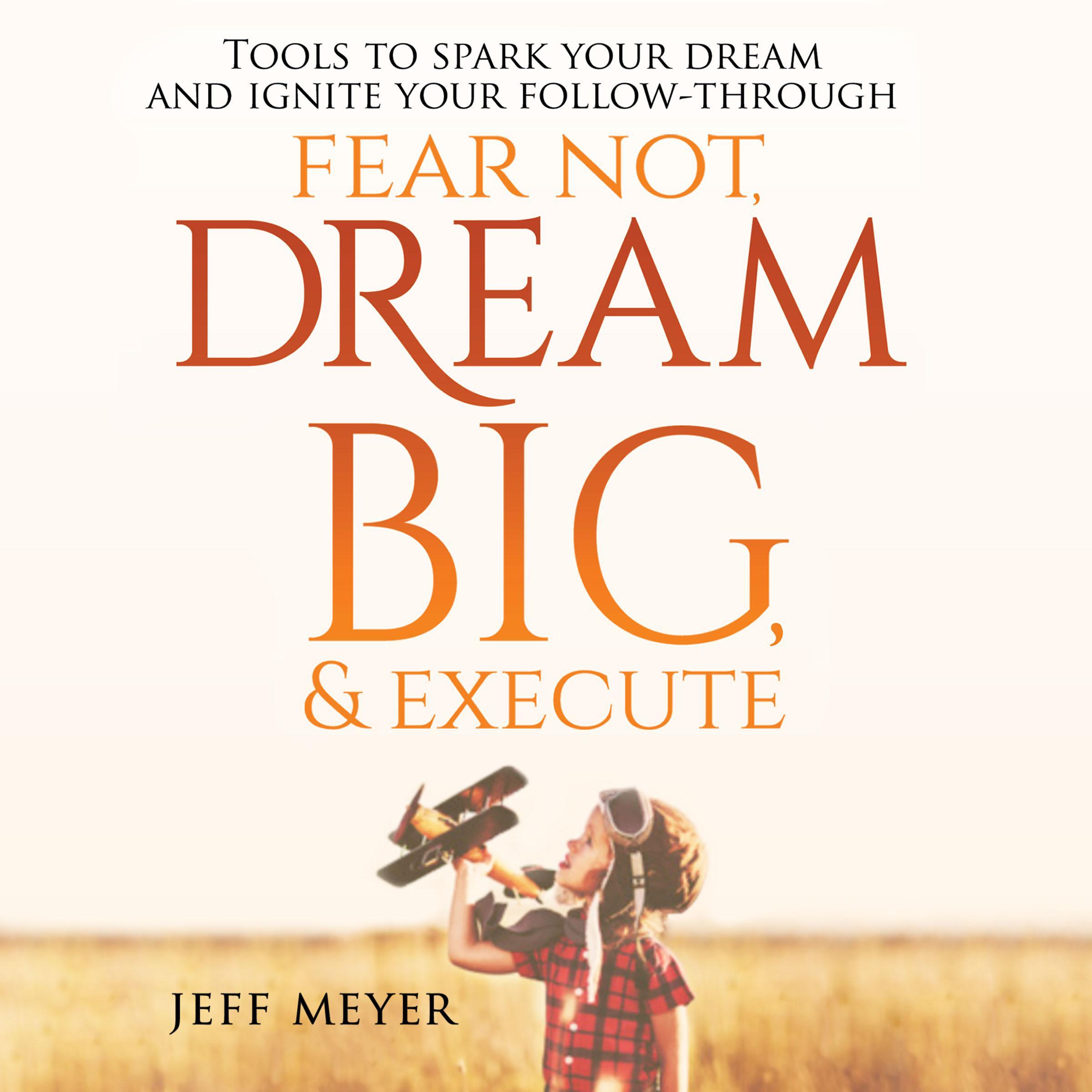 Fear Not, Dream Big, &amp; Execute: