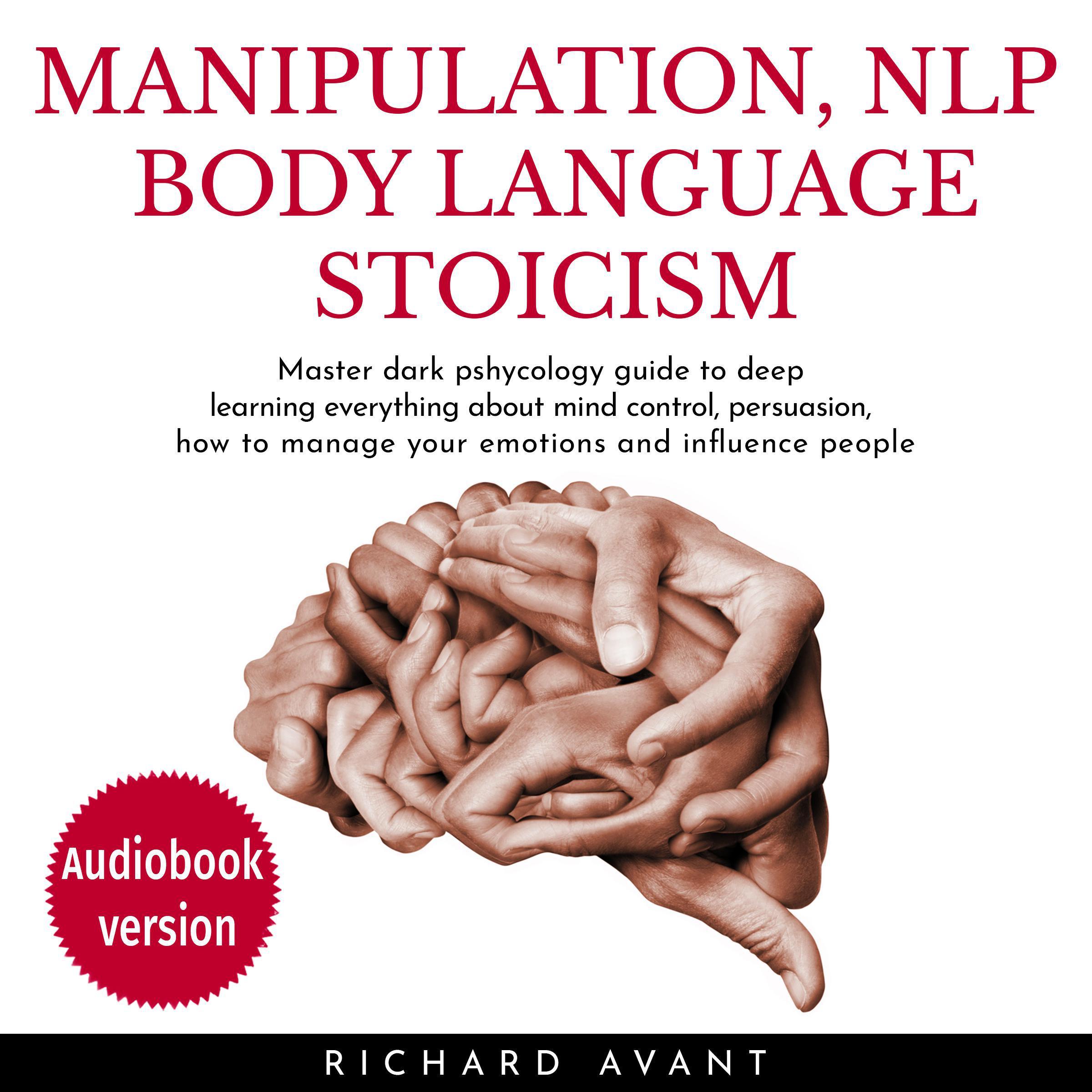 Manipulation Nlp Body Language Stoicism: Master dark psychology guide to deep learning everything about mind control, persuasion, how to manage your emotions and influence people