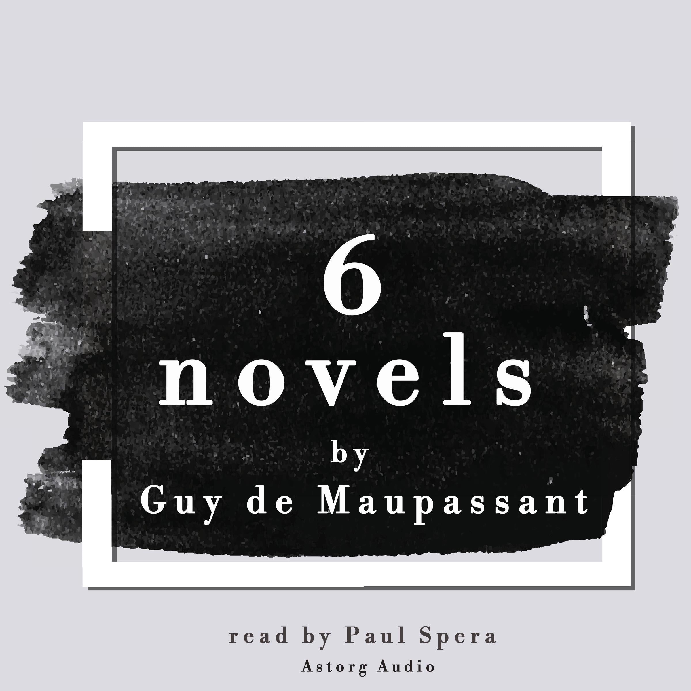 6 Novels by Guy de Maupassant