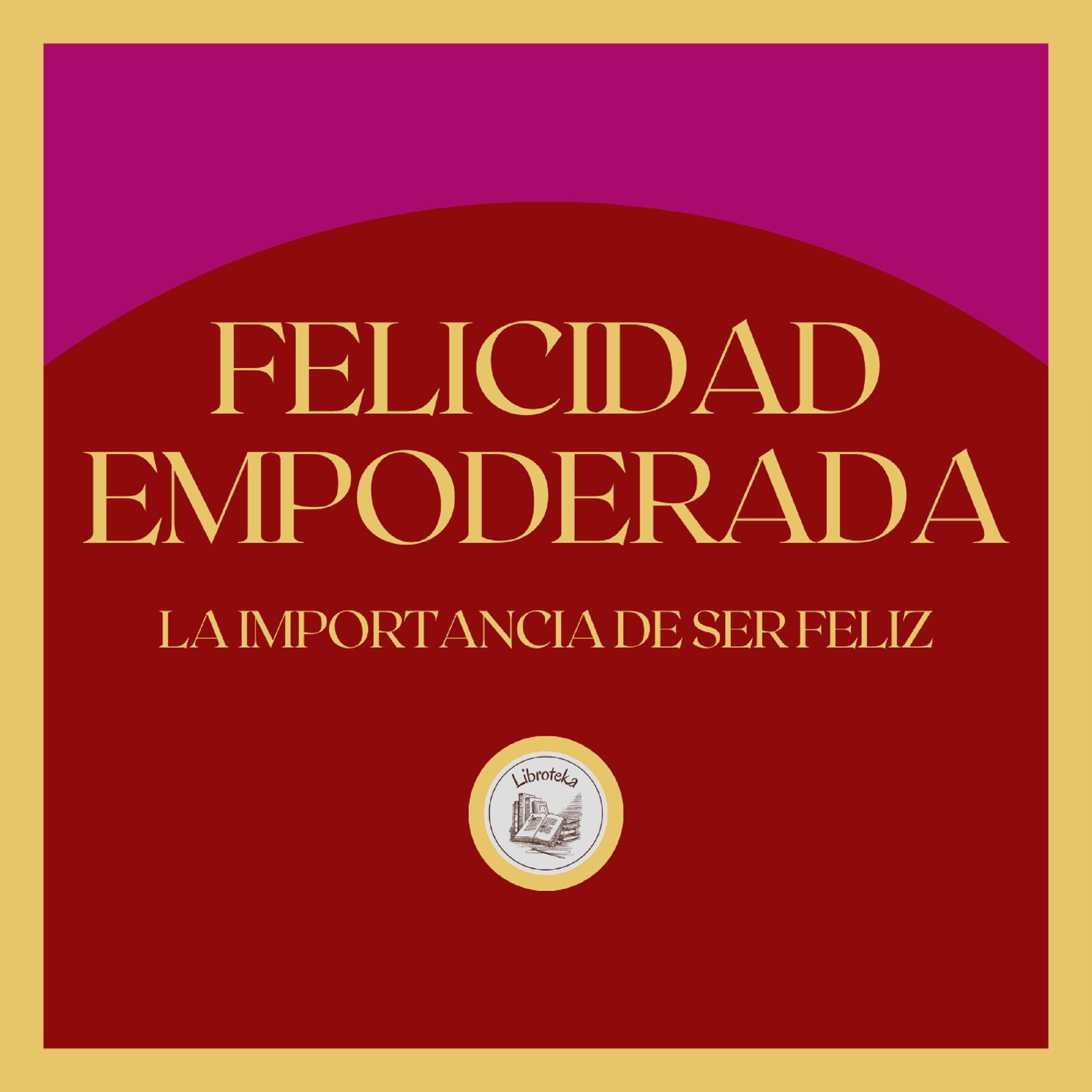 Felicidad Empoderada: La importancia de ser feliz