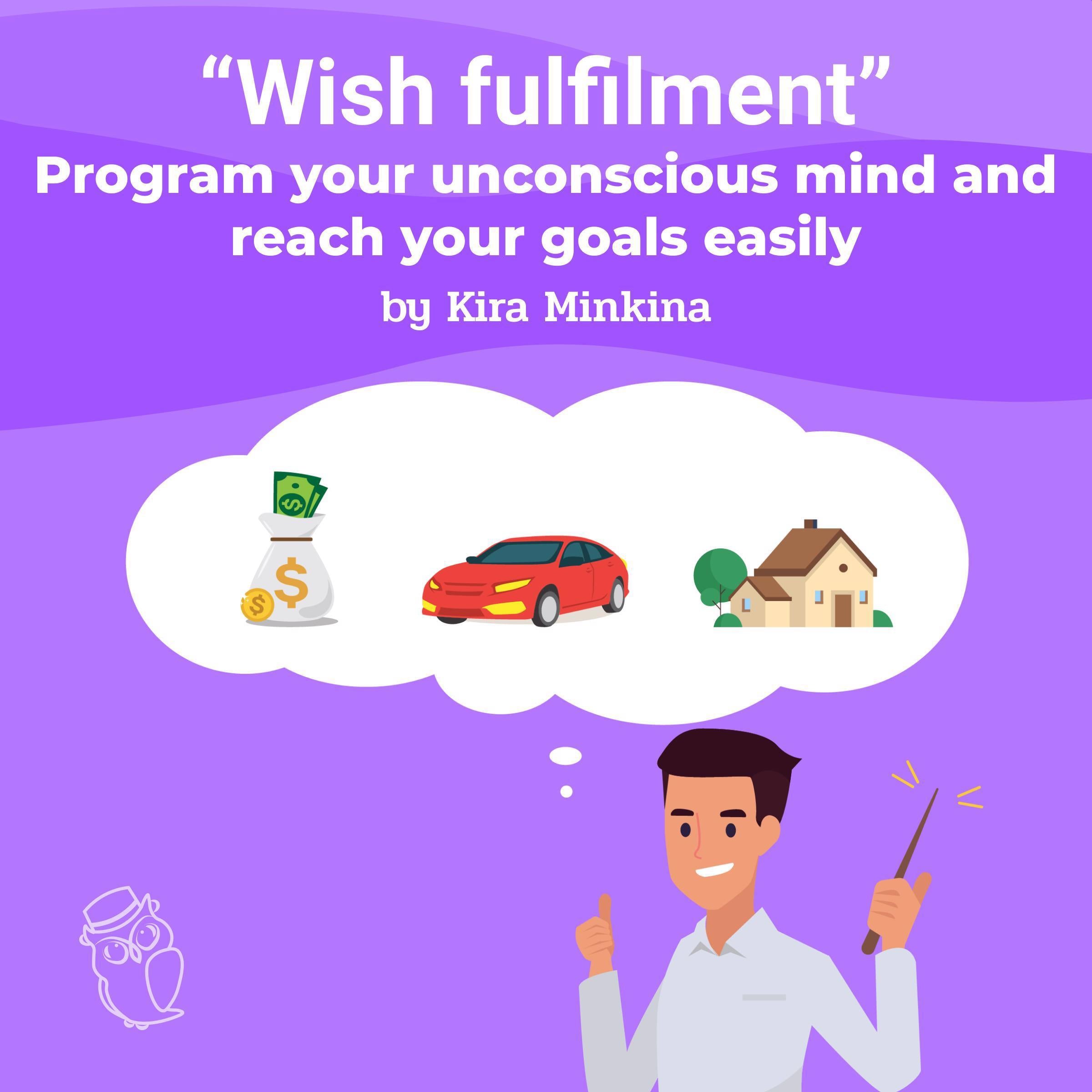 Wish fulfilment: program your unconscious mind and reach your goals easily
