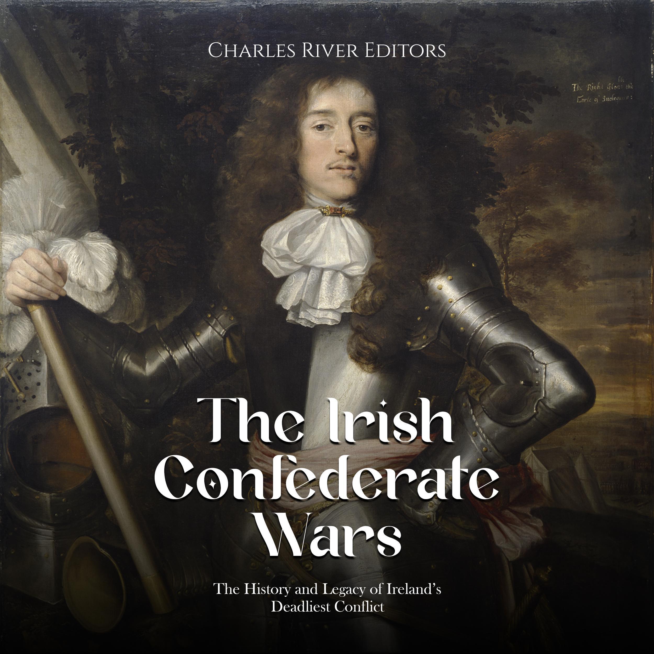 The Irish Confederate Wars: The History and Legacy of Ireland’s Deadliest Conflict