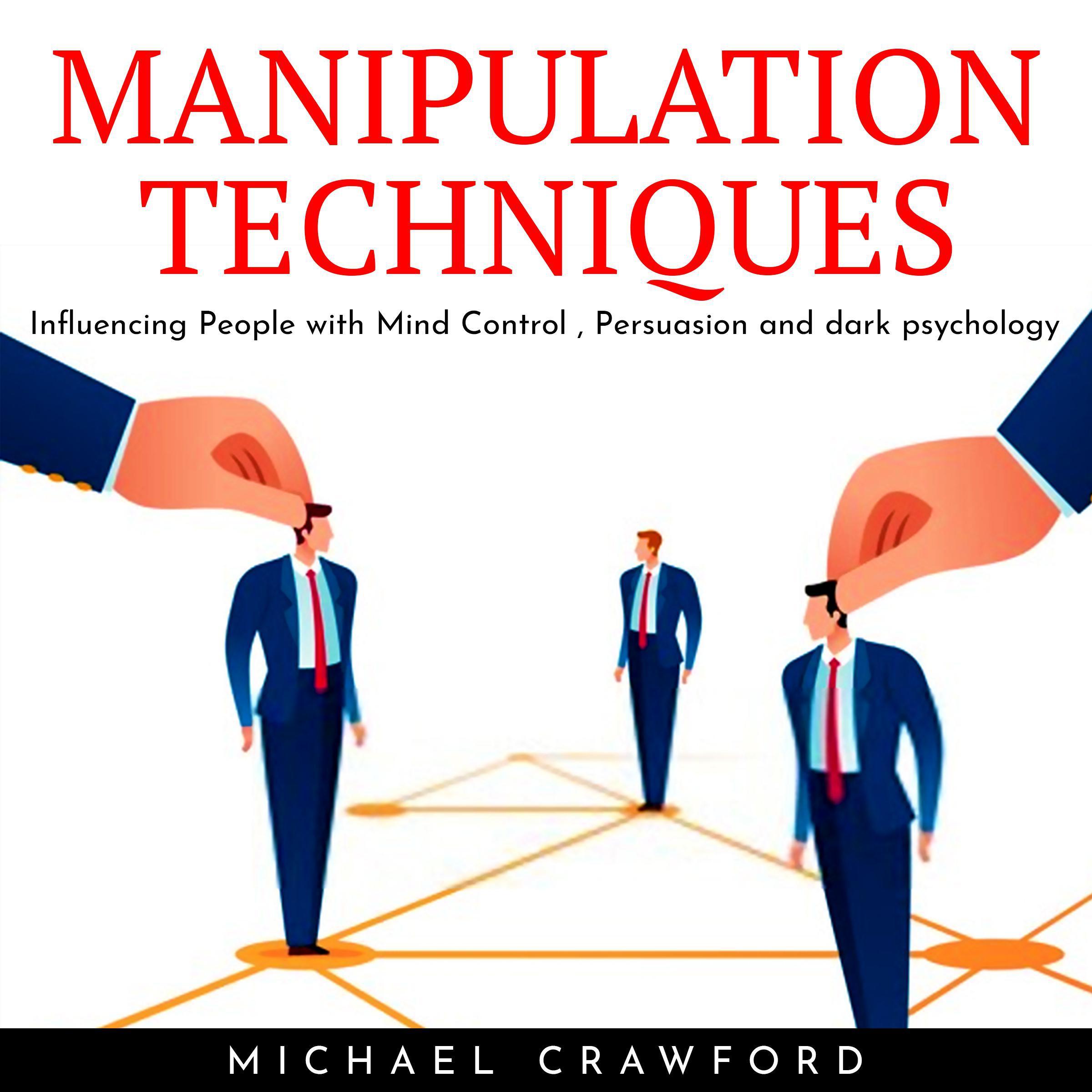 MANIPULATION TECHNIQUES: Influencing People with Mind Control , Persuasion and dark psychology
