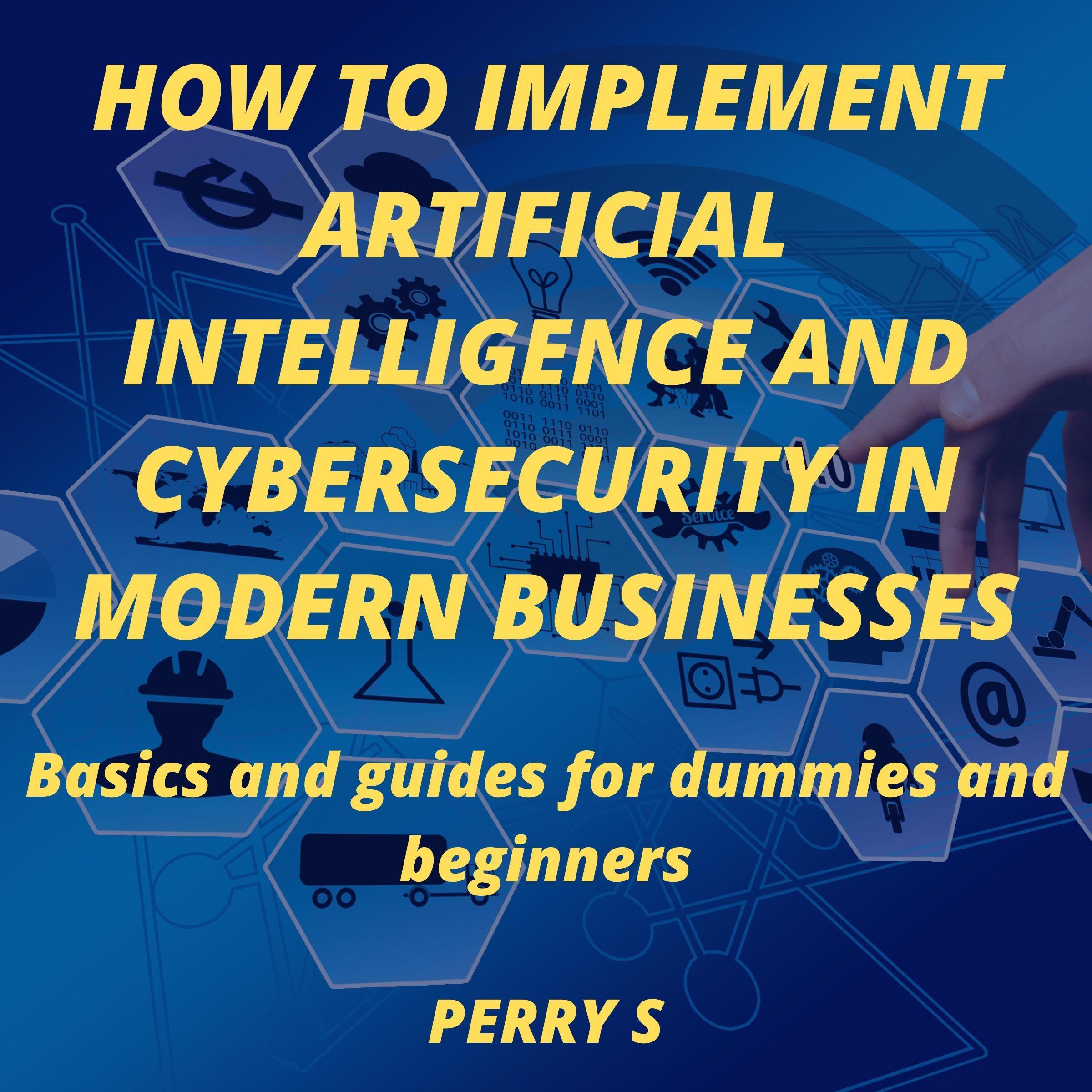 How to Implement Artificial Intelligence and Cybersecurity in Modern Businesses