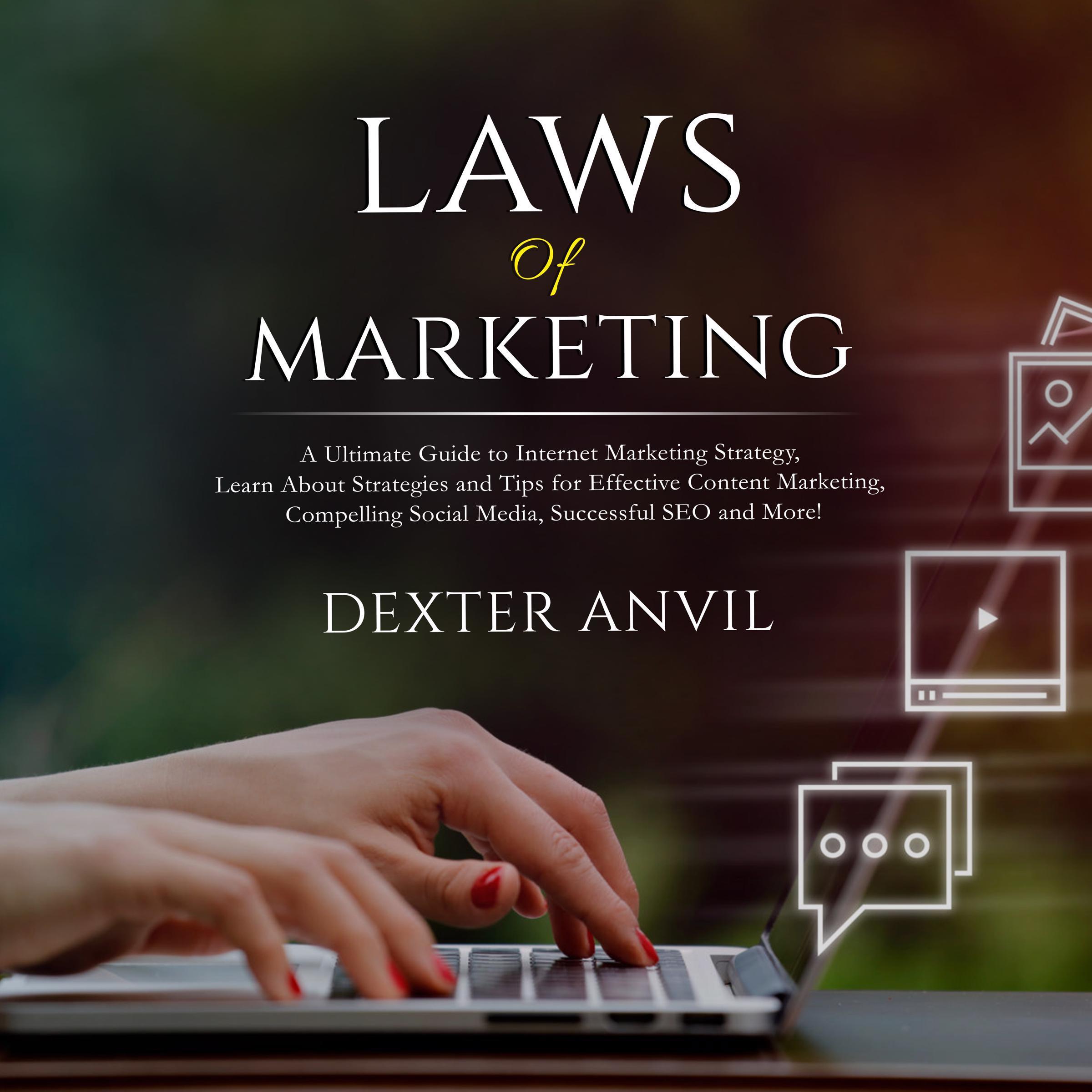 Laws of Marketing; A Ultimate Guide to Internet Marketing Strategy, Learn About Strategies and Tips for Effective Content Marketing, Compelling Social Media, Successful SEO and More!