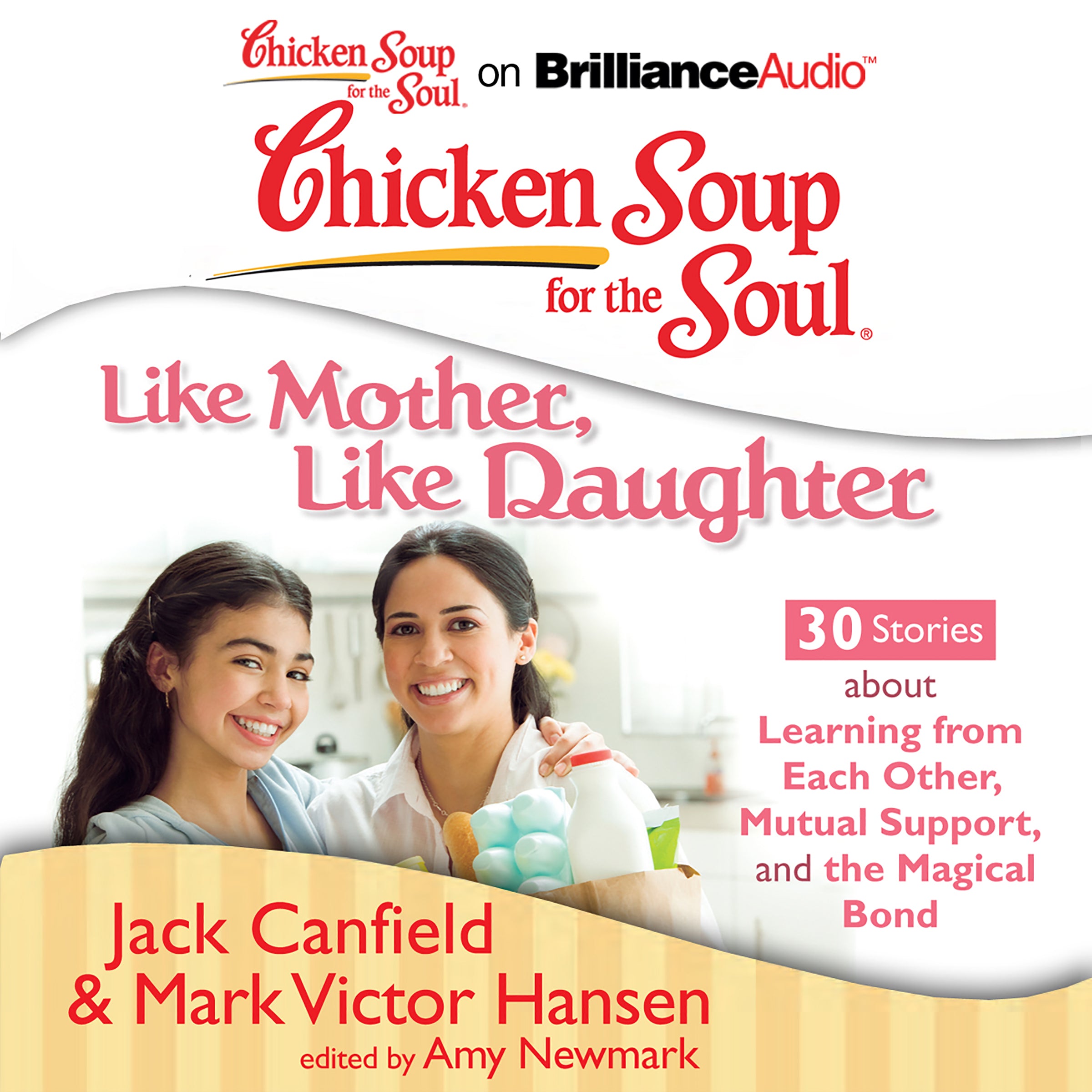 Chicken Soup for the Soul: Like Mother, Like Daughter - 30 Stories about Learning from Each Other, Mutual Support, and the Magic