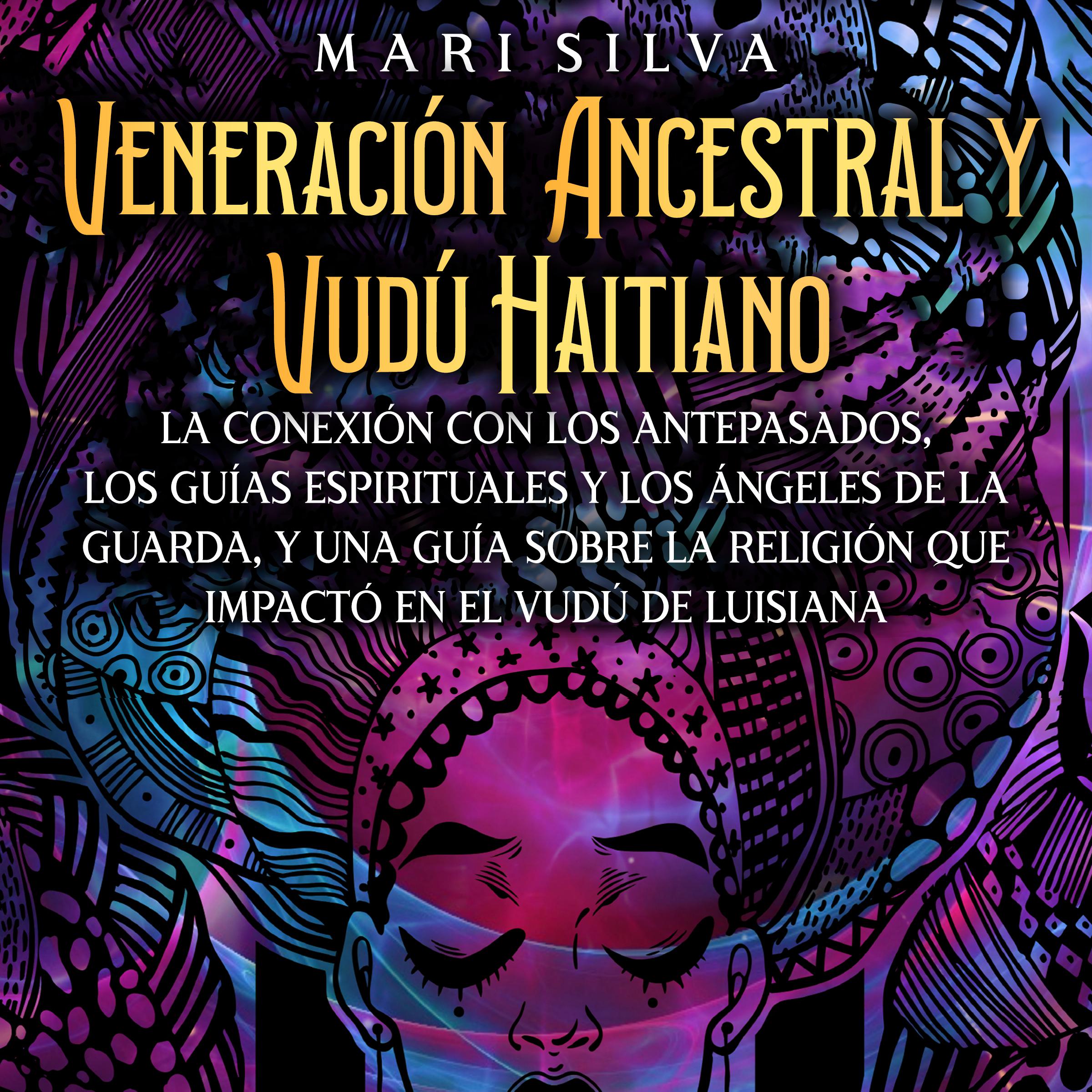 Veneración ancestral y vudú haitiano: La conexión con los antepasados, los guías espirituales y los ángeles de la guarda, y una guía sobre la religión que impactó en el vudú de Luisiana