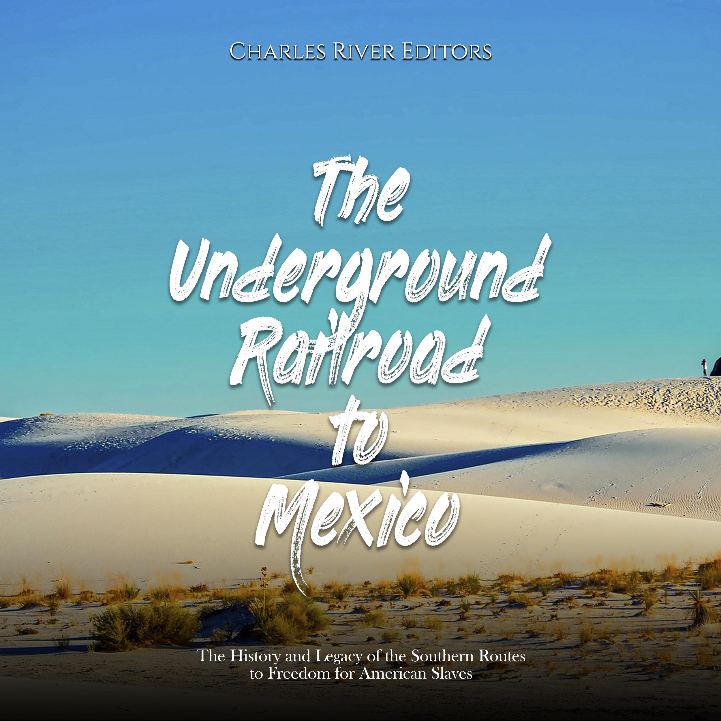 The Underground Railroad to Mexico: The History and Legacy of the Southern Routes to Freedom for American Slaves