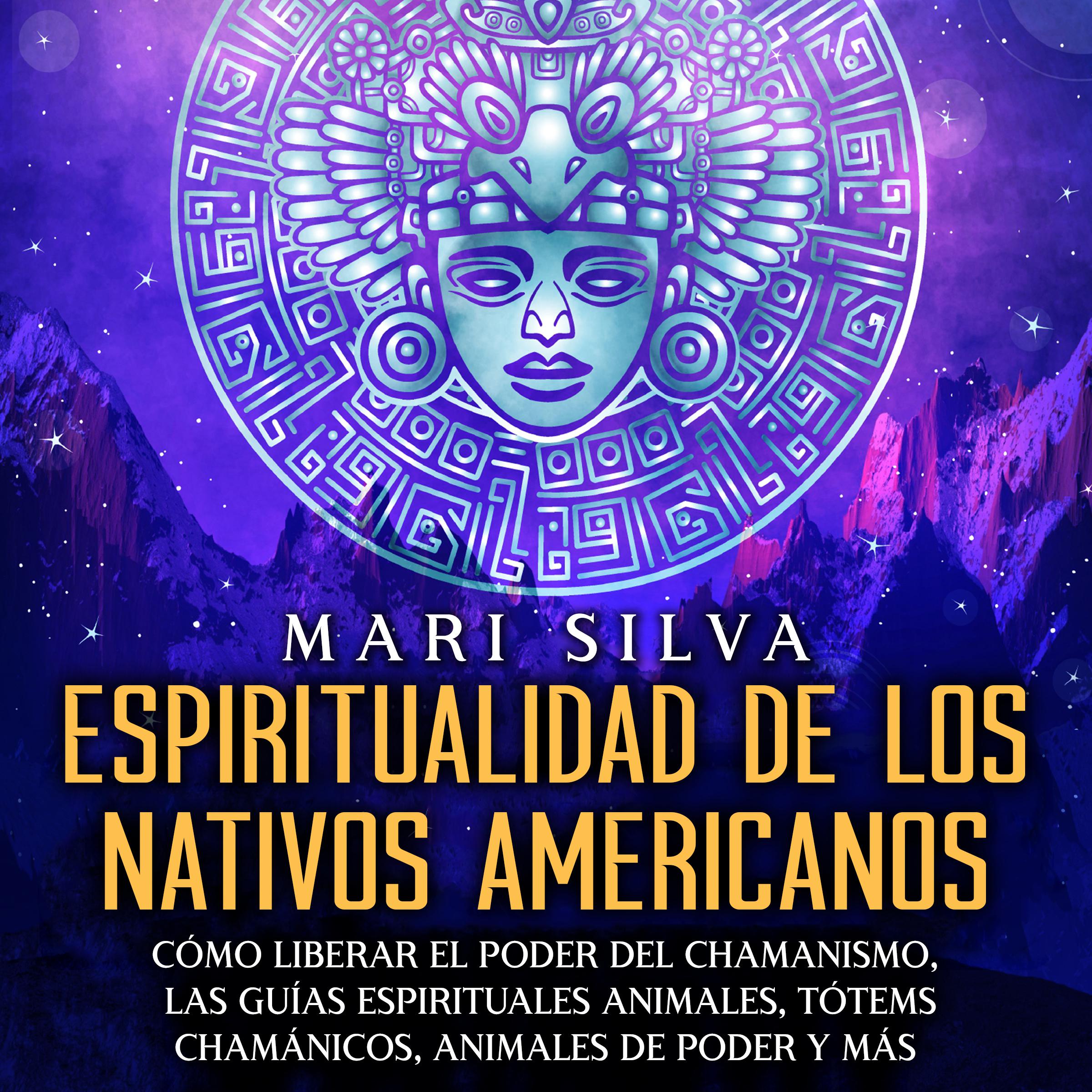 Espiritualidad de los nativos americanos: Cómo liberar el poder del chamanismo, las guías espirituales animales, tótems chamánicos, animales de poder y más