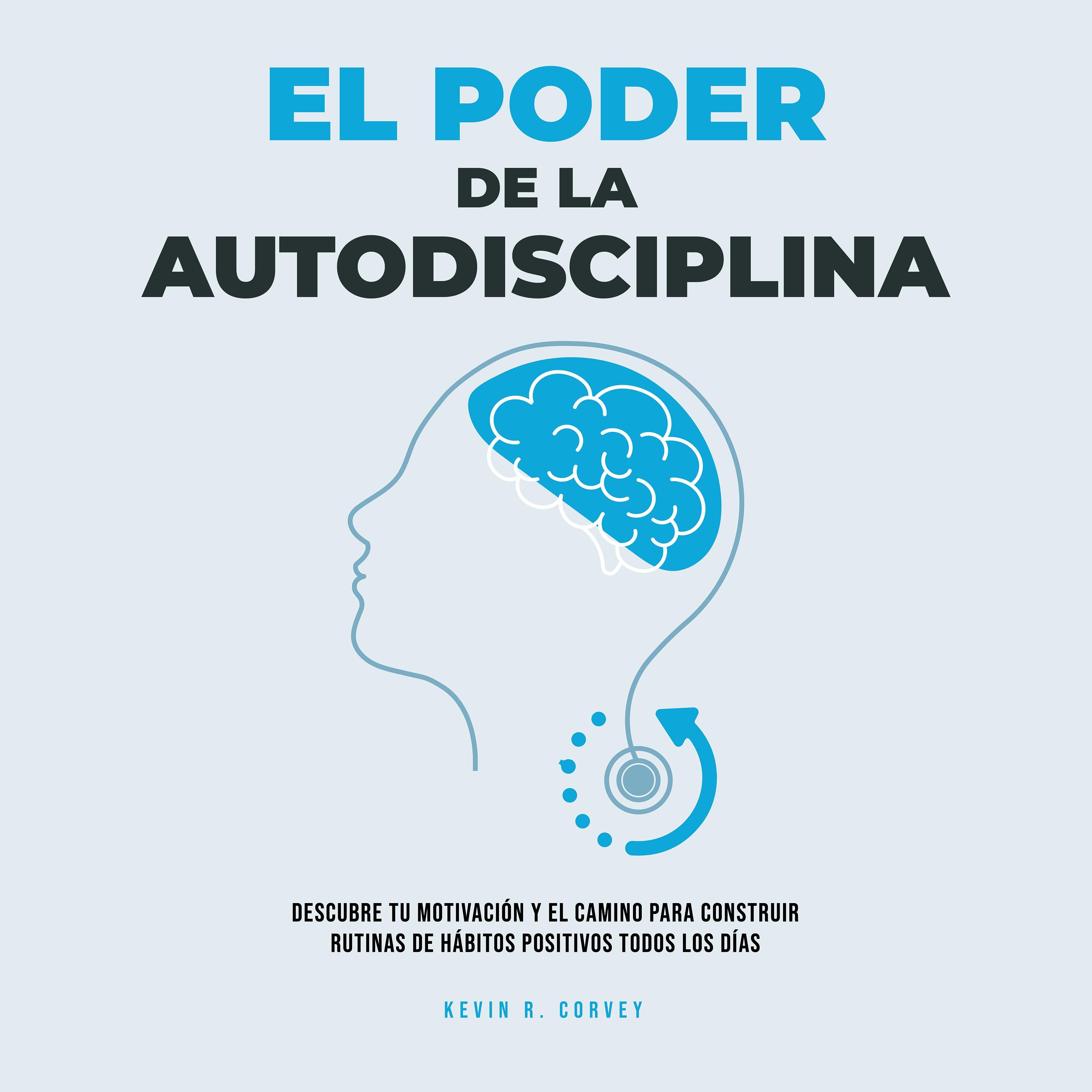 El Poder De La Autodisciplina: Descubre Tu Motivación Y El Camino Para Construir Rutinas De Hábitos Positivos Todos Los Días