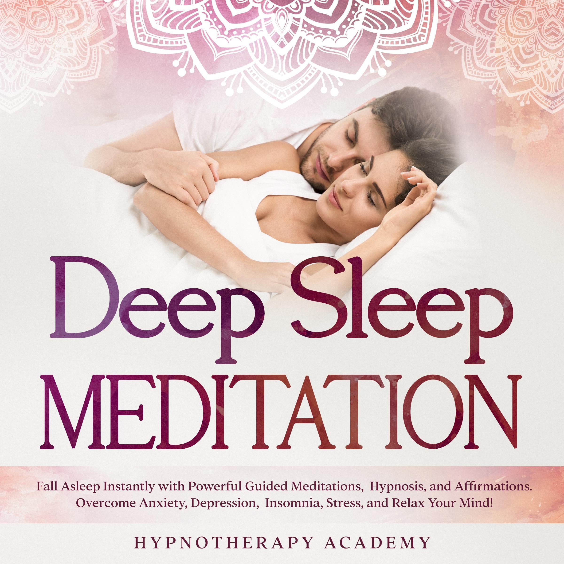 Deep Sleep Meditation: Fall Asleep Instantly with Powerful Guided Meditations, Hypnosis, and Affirmations. Overcome Anxiety, Depression, Insomnia, Stress, and Relax Your Mind!