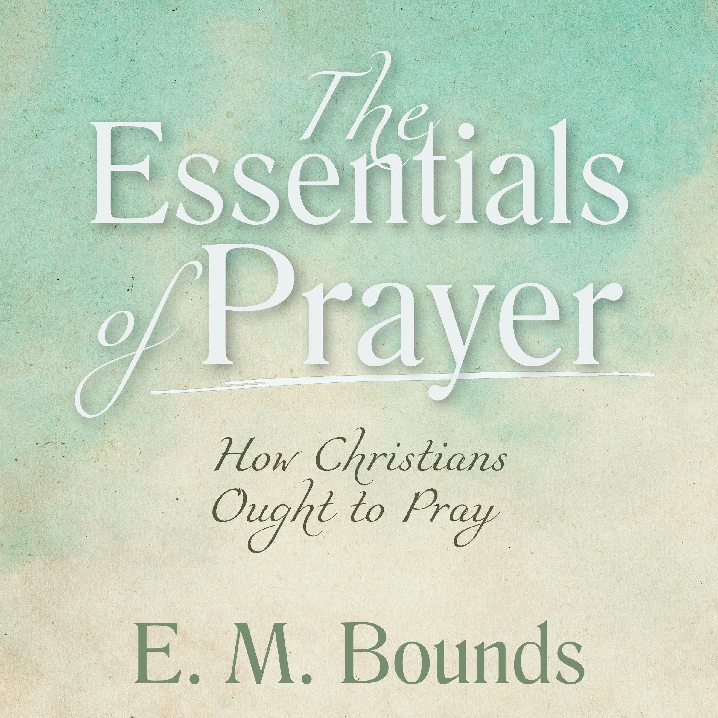 The Essentials of Prayer: How Christians Ought to Pray