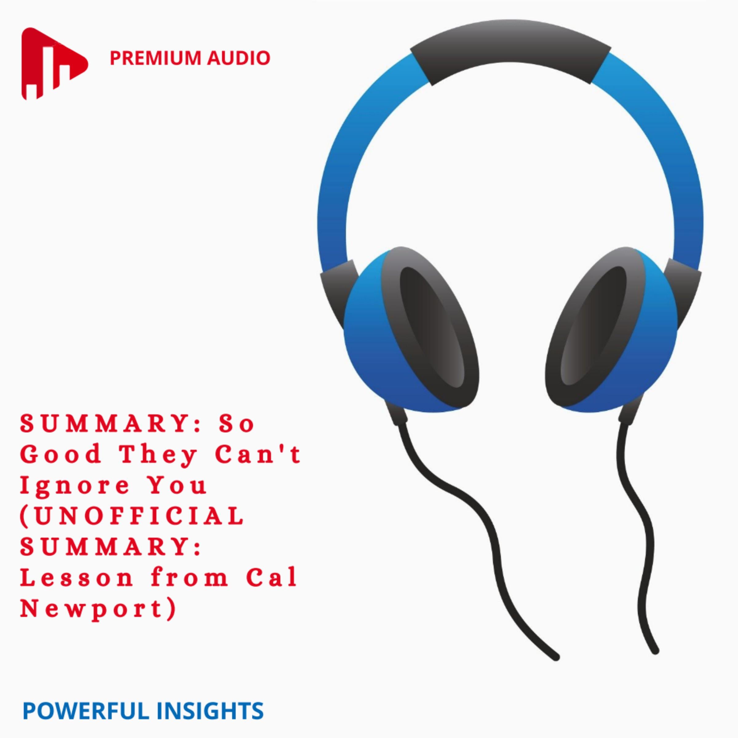 SUMMARY: So Good They Can't Ignore You (UNOFFICIAL SUMMARY: Lesson from Cal Newport)