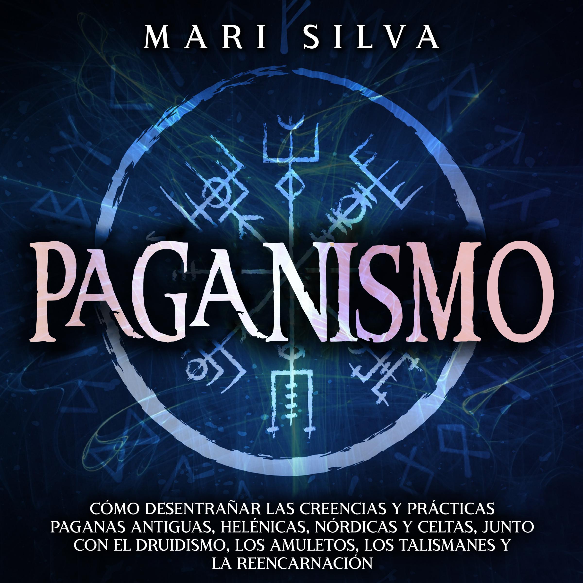 Paganismo: Cómo desentrañar las creencias y prácticas paganas antiguas, helénicas, nórdicas y celtas, junto con el druidismo, los amuletos, los talismanes y la reencarnación