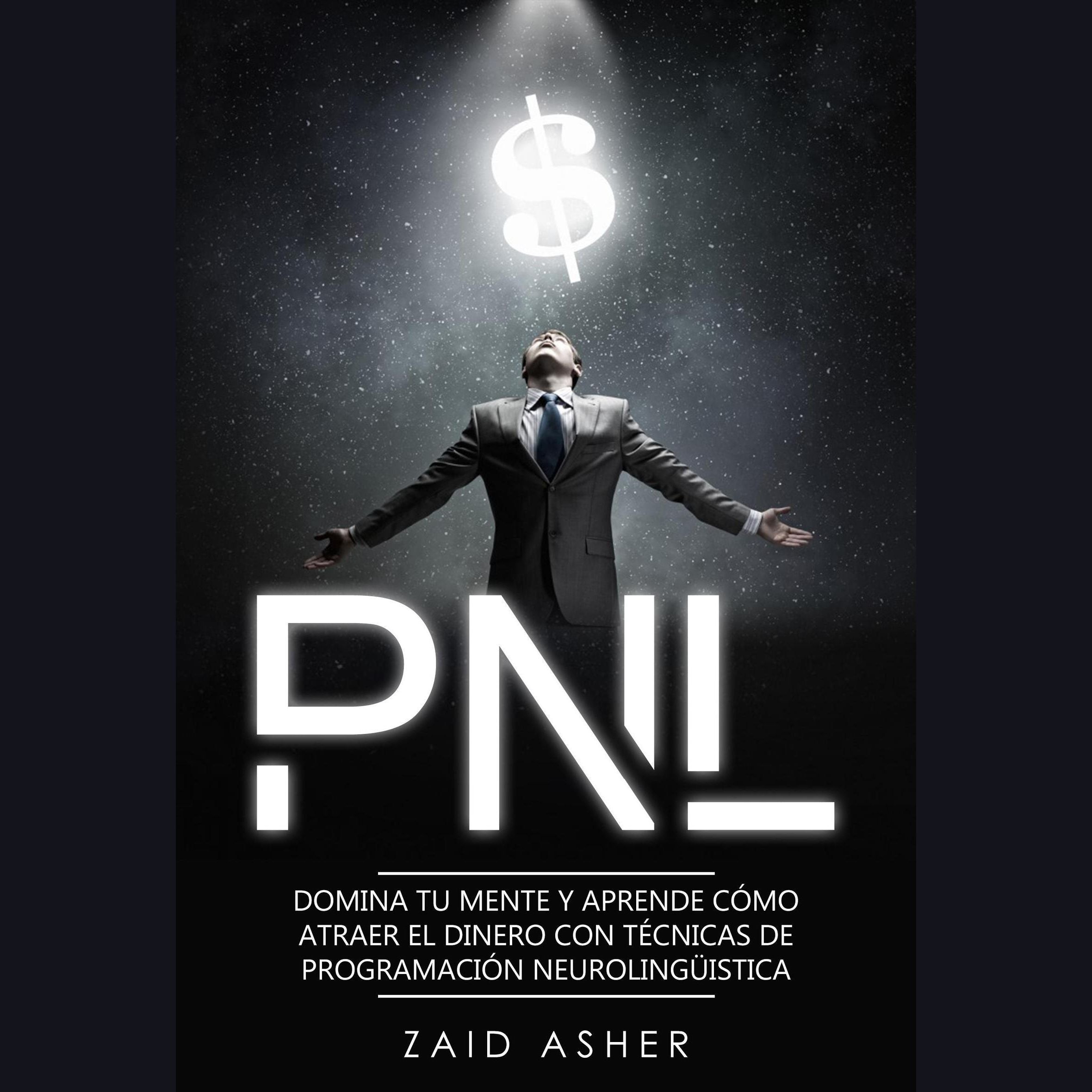 PNL: Domina tu mente y aprende como atraer el dinero con técnicas de Programación Neurolingüística