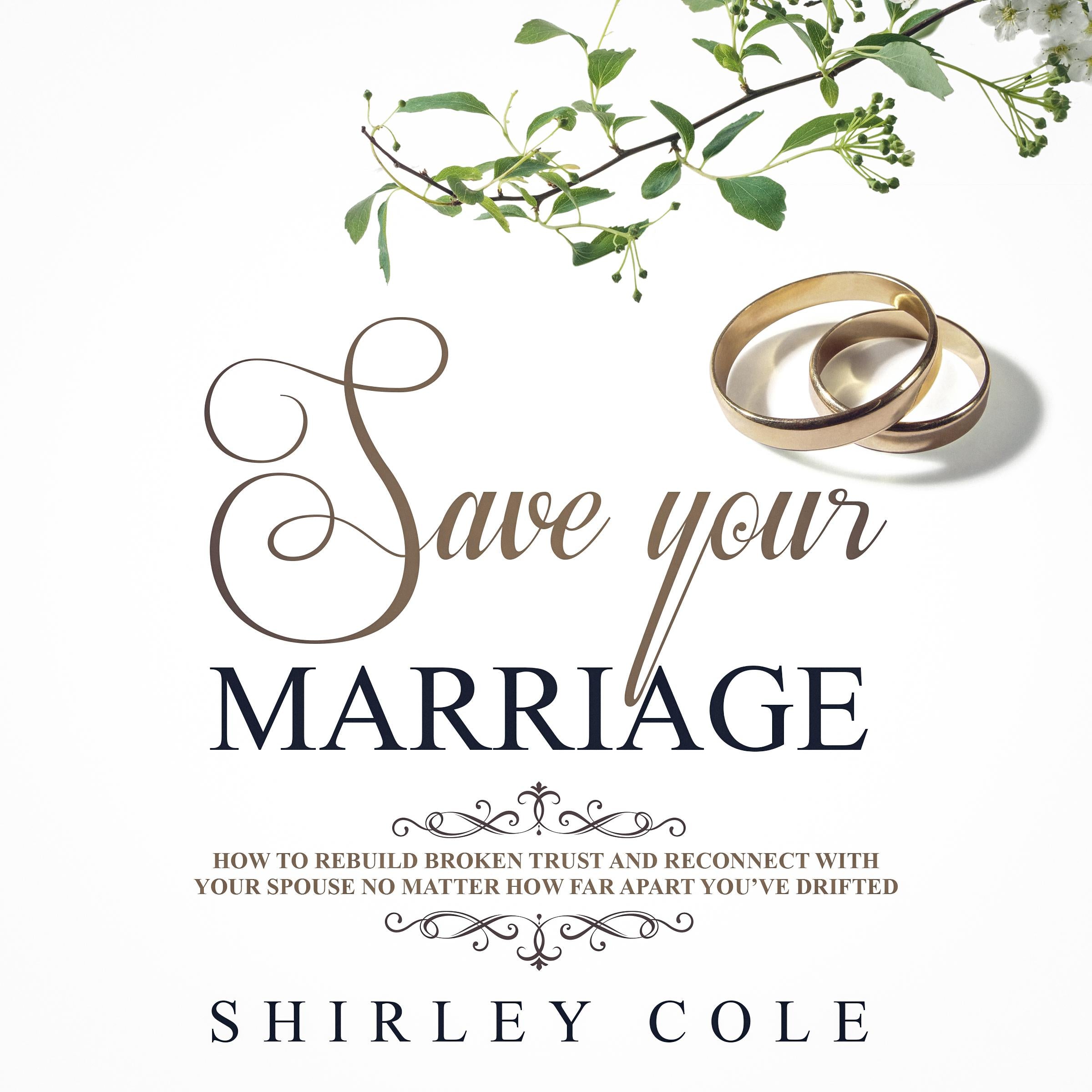 Save Your Marriage: How To Rebuild Broken Trust And Reconnect With Your Spouse No Matter How Far Apart You’ve Drifted