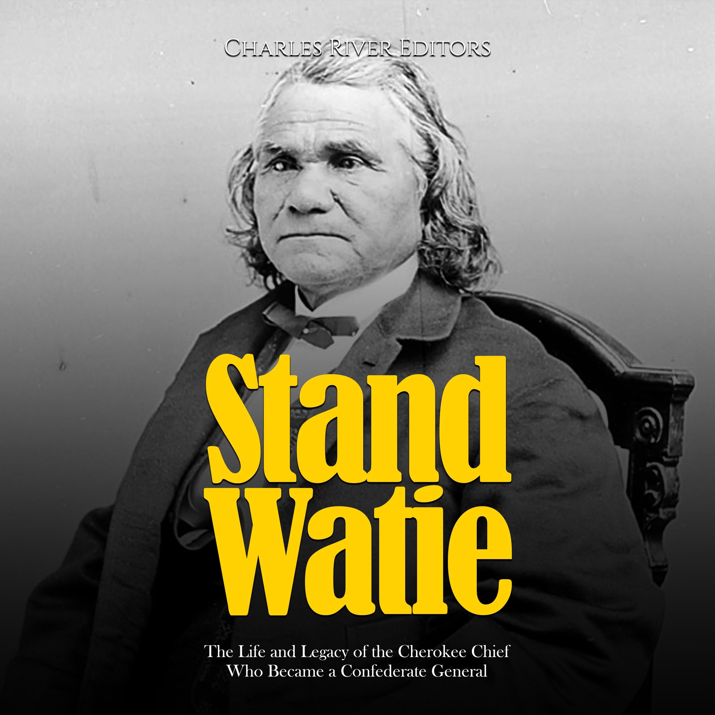 Stand Watie: The Life and Legacy of the Cherokee Chief Who Became a Confederate General