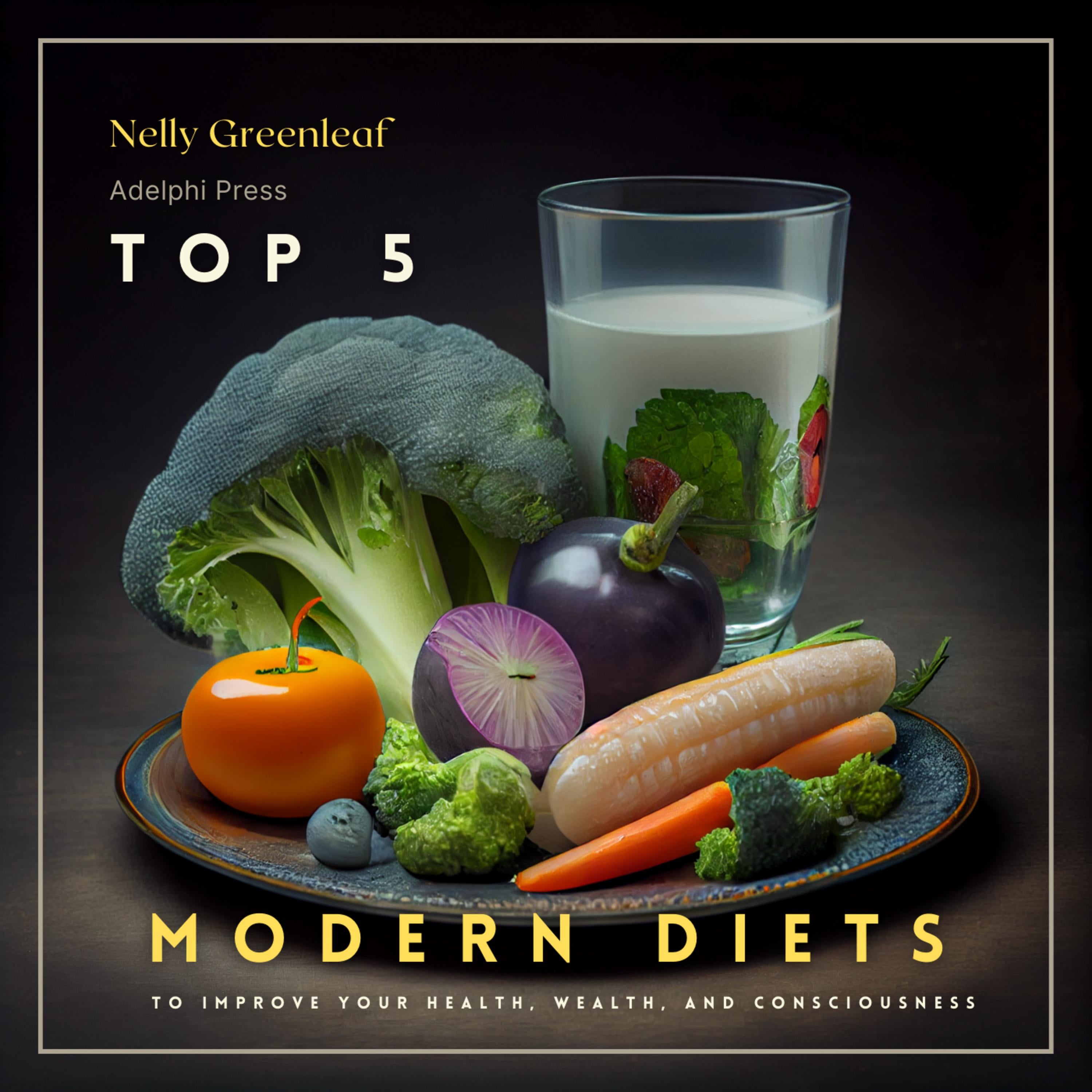Top 5 Modern Diets to Improve your Health, Wealth, and Consciousness: Mediterranean, Ketogenic, Vegetarian, Vegan, Paleo Diets with Meal Pans and Shopping Lists