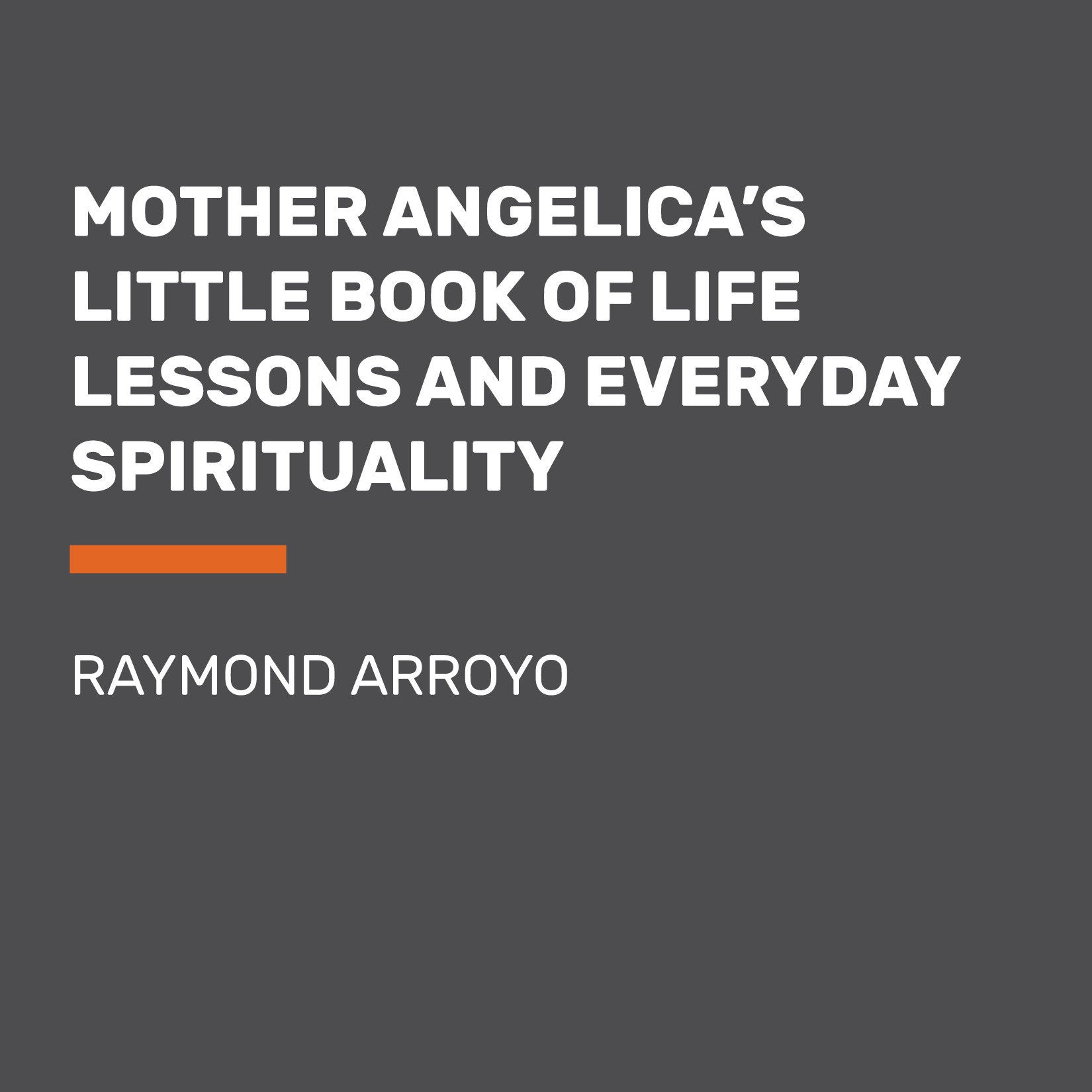 Mother Angelica's Little Book of Life Lessons and Everyday Spirituality