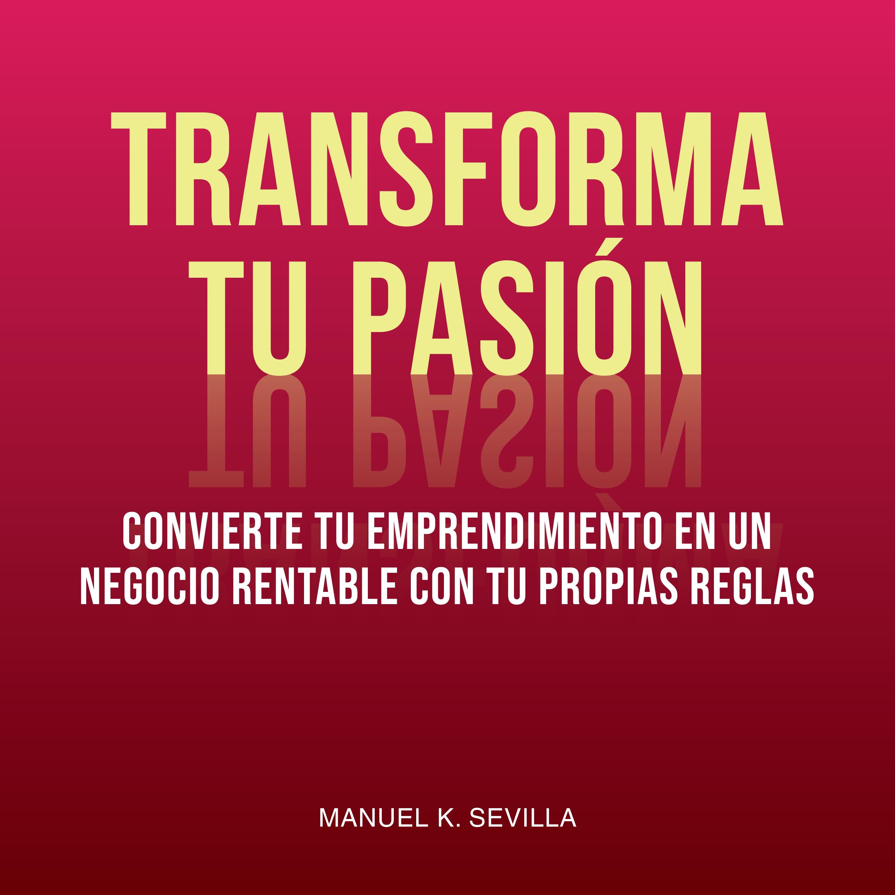 Transforma Tu Pasión: Convierte Tu Emprendimiento En Un Negocio Rentable Con Tus Propias Reglas