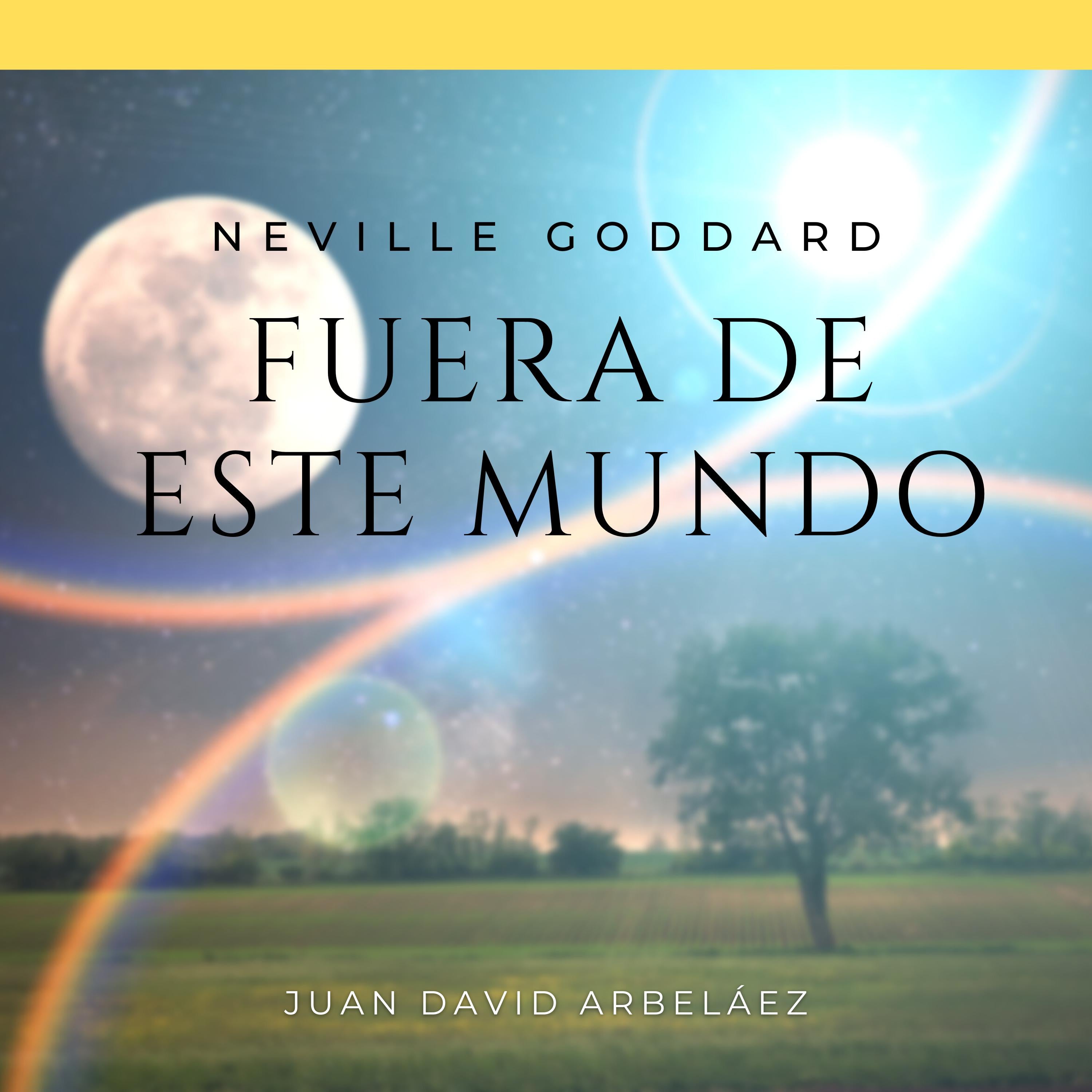 Neville Goddard: Fuera de Este Mundo